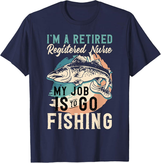 I'm A Retired Registered Nurse My Job Is To Go Fishing T-Shirt - T-Shirt | Navy