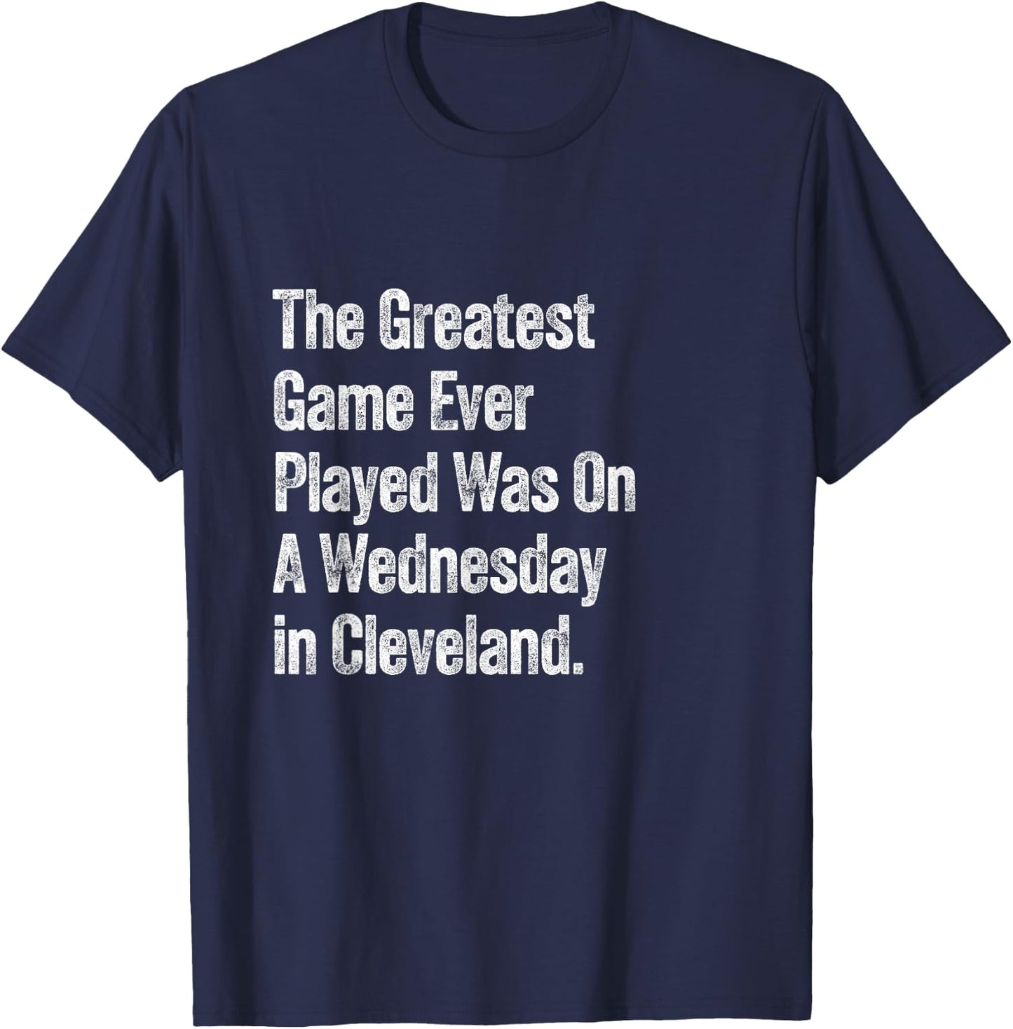 The Greatest Game Ever Played Was On A Wednesday Cleveland T-Shirt - T-Shirt | Navy