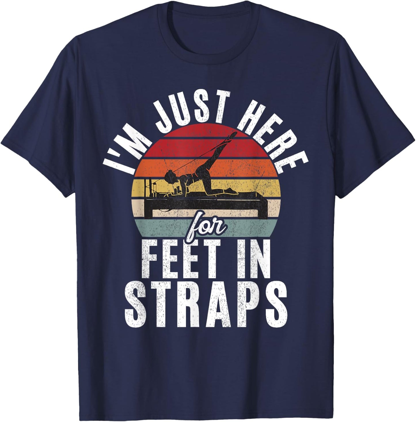 Im just here for Feet in Straps funny Pilates T-Shirt - T-Shirt | Navy