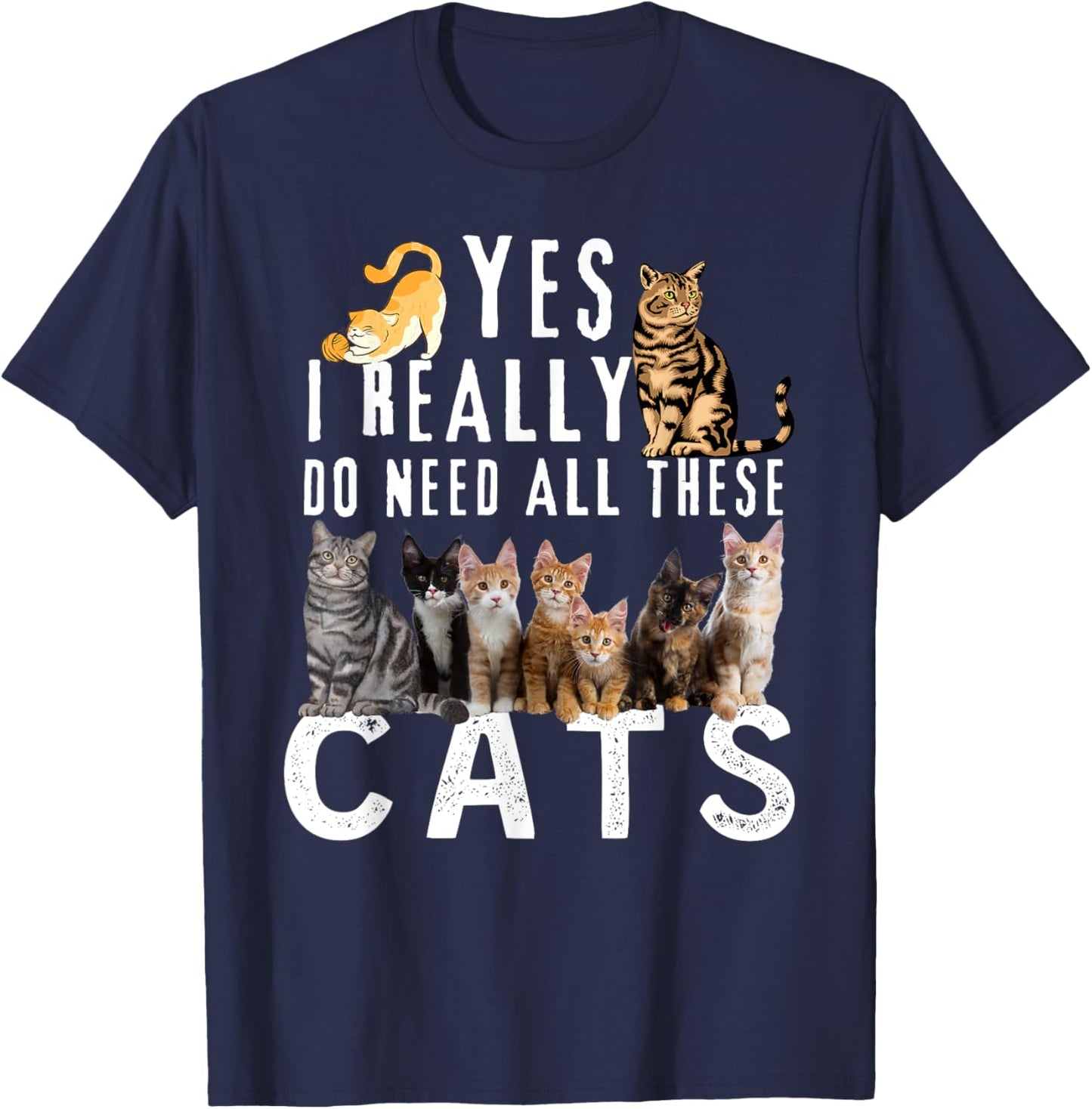 Funny Cats Quote, Yes I Really Do Need All These Cats lover T-Shirt - T-Shirt | Navy