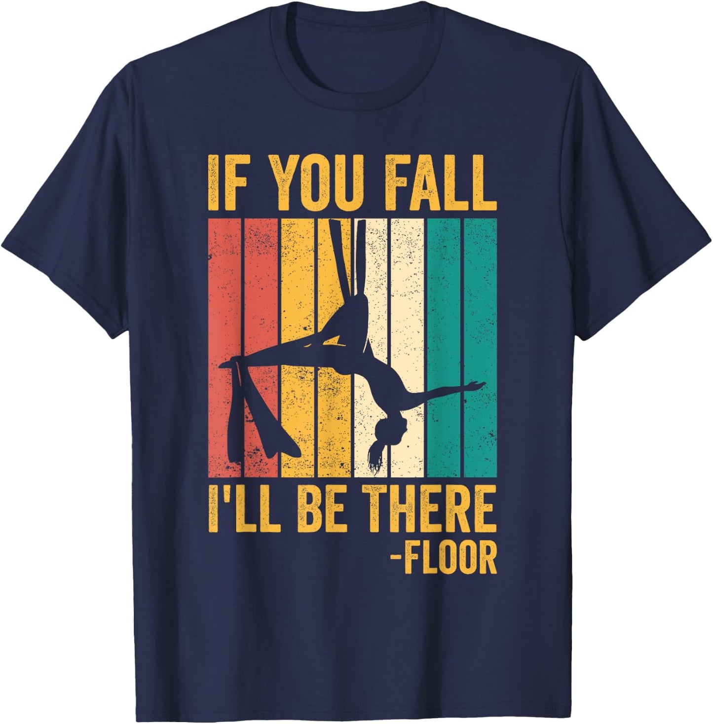Aerial Silk Aerialist If You Fall I'll Be There Floor T-Shirt - T-Shirt | Navy