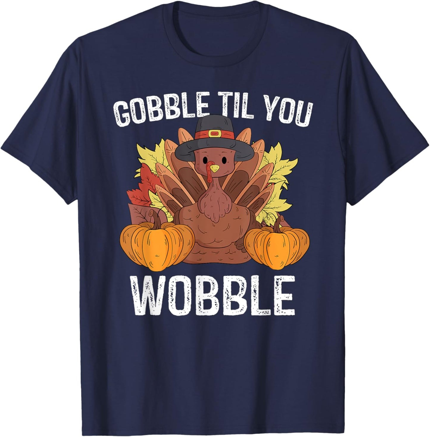 Gobble Til You Wobble Gifts Happy Thanksgiving Funny Turkey T-Shirt - T-Shirt | Navy