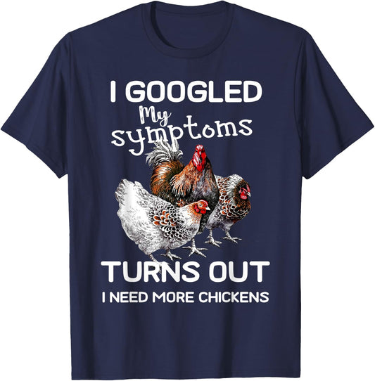 I Googled'ss My Symptoms Turned Out I Need More Chickens T-Shirt - T-Shirt | Navy