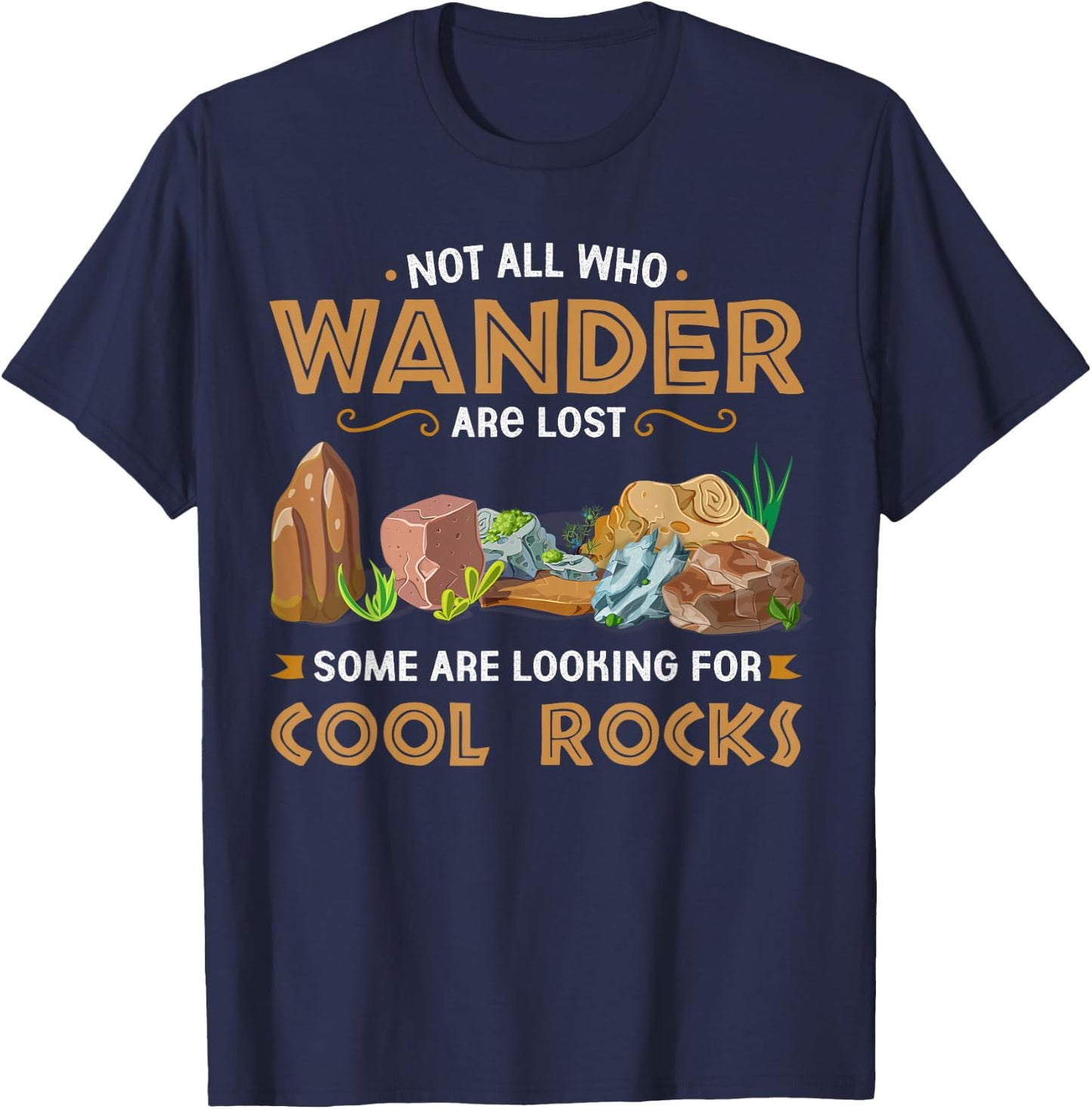 Not All Who Wander Are Lost Some Looking For Cool Rocks T-Shirt - T-Shirt | Navy