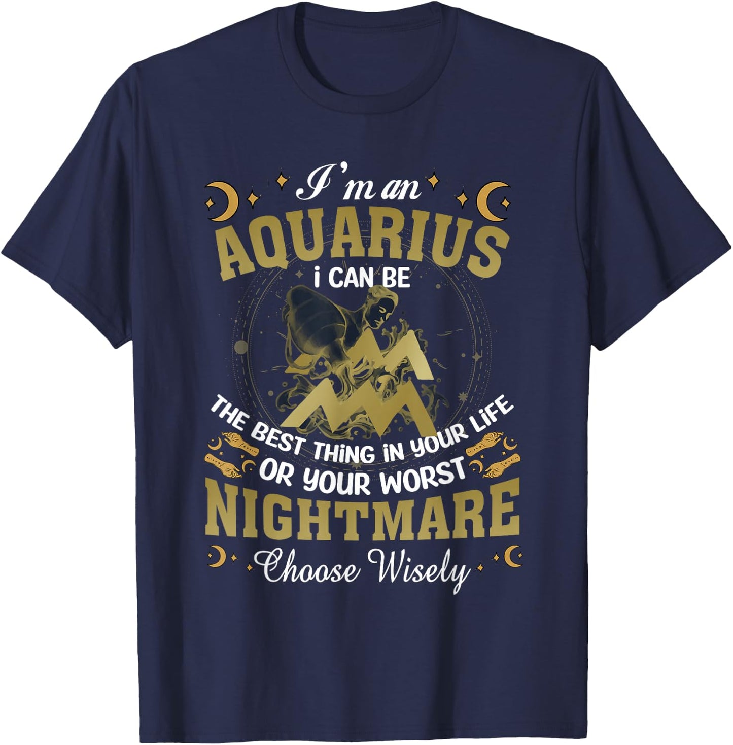 Im an Aquarius I Can-Be The Best Thing in Your Life Birthday T-Shirt - T-Shirt | Navy