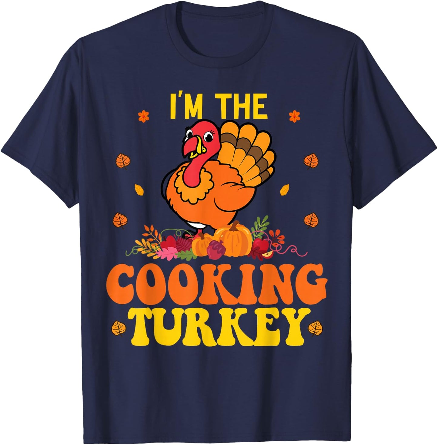 I'm The Cooking Thanksgiving Funny Turkey Saying T-Shirt - T-Shirt | Navy
