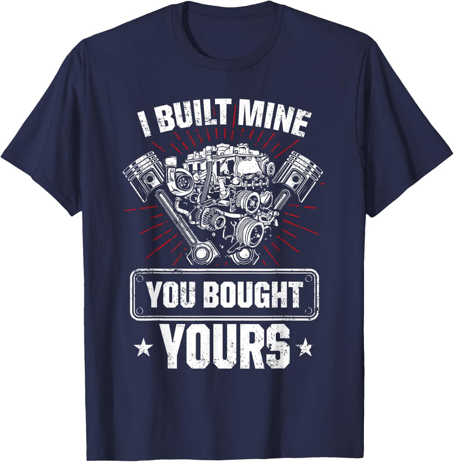 I Built Mine You Bought Yours Car Lover Automobile Repair T-Shirt - T-Shirt | Navy