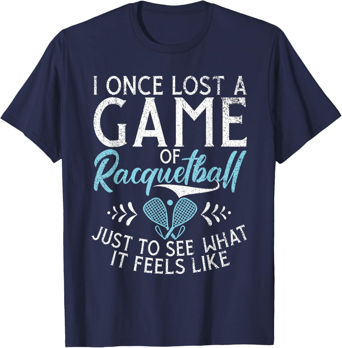 I one lost a Game of Racquetball just to see what it feels T-Shirt - T-Shirt | Navy