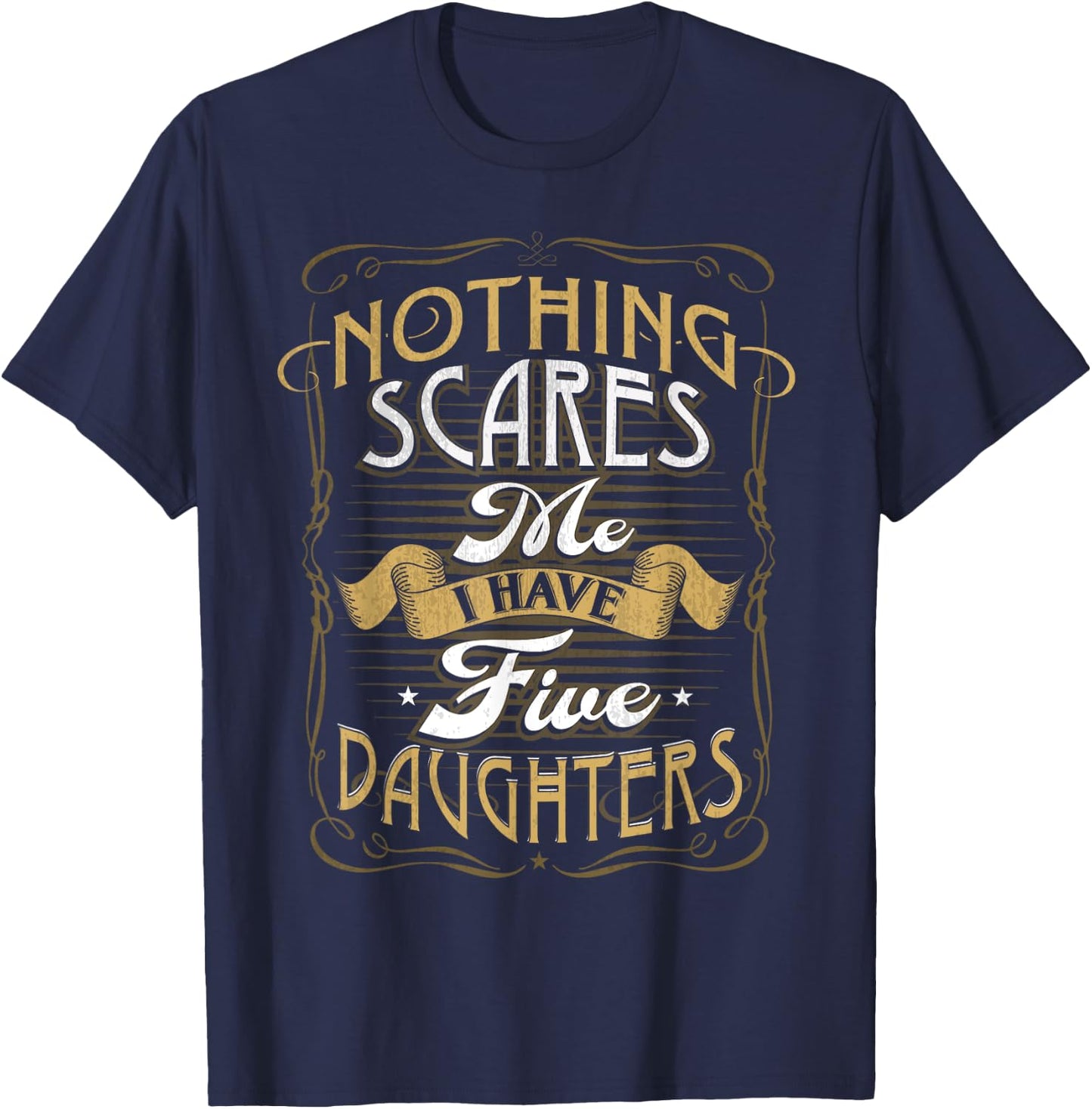 Nothing Scares Me I Have 5 Daughters Nothing Scares Me Dad T-Shirt - T-Shirt | Navy
