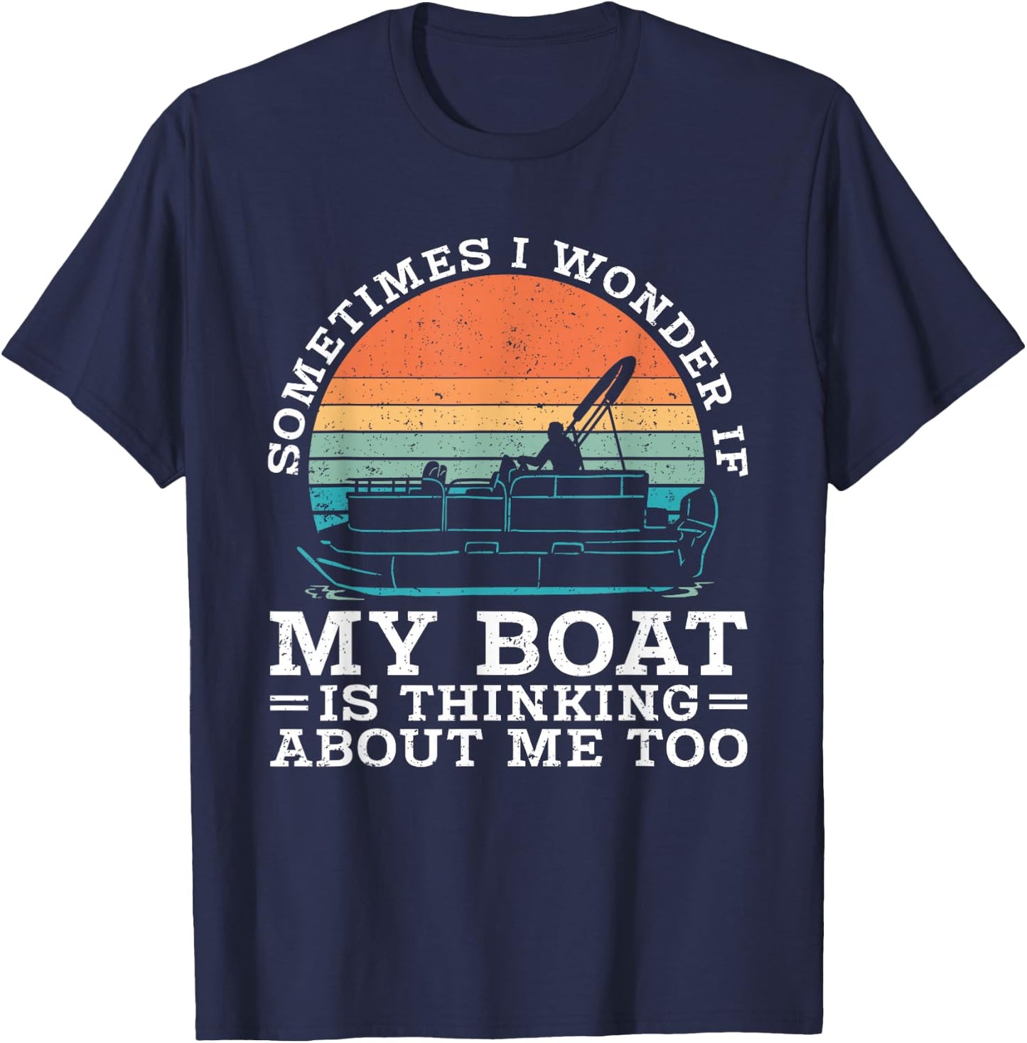 Pontoon Sometimes I Wonder If My Boat Is Thinking About Me T-Shirt - T-Shirt | Navy