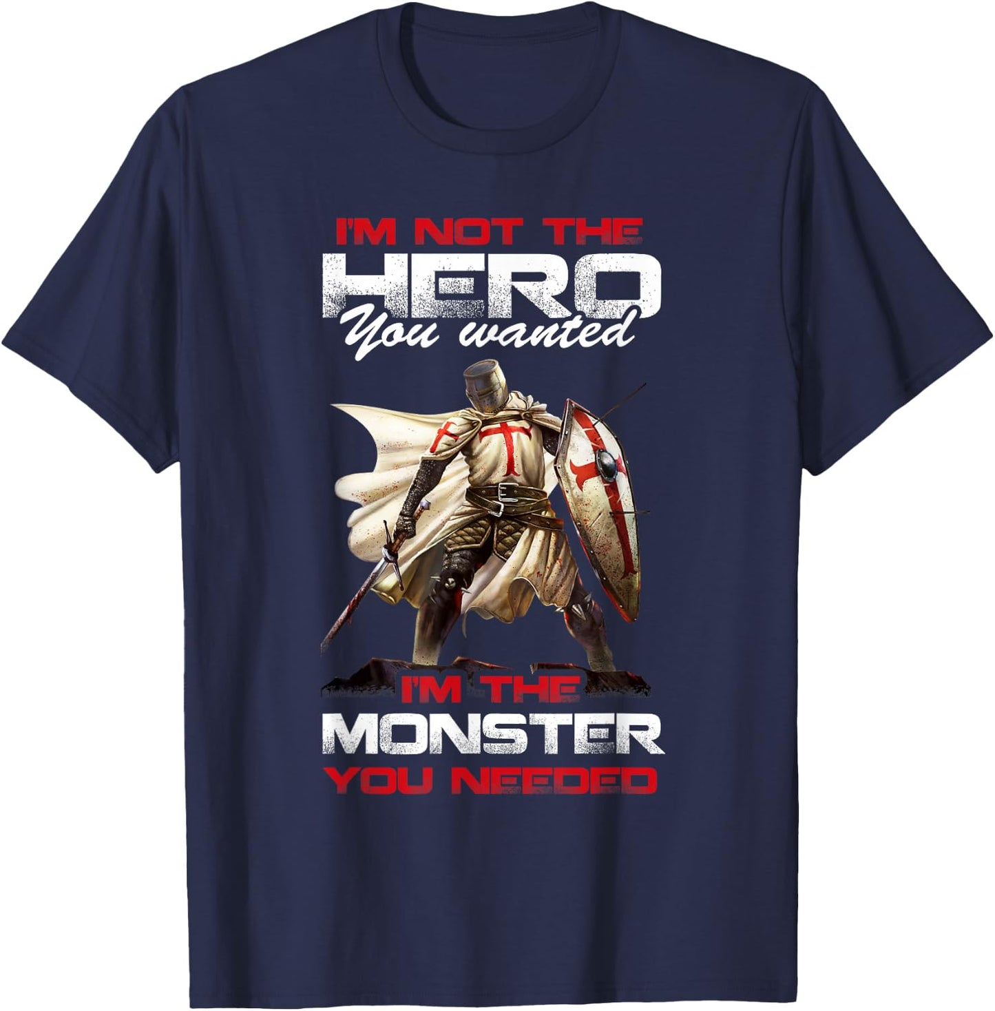 Knight Templar I'M Not The Hero You Wanted I'M The Monster T-Shirt - T-Shirt | Navy
