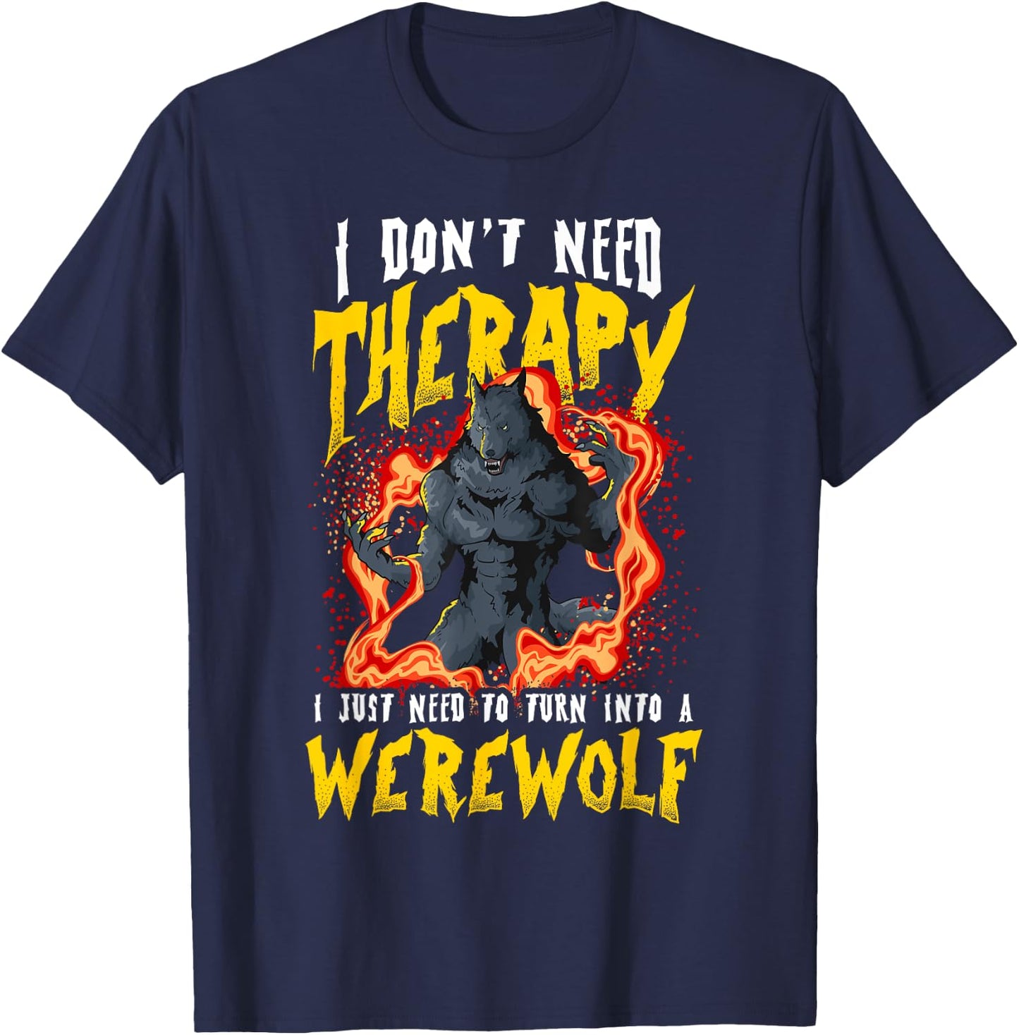 I Don't Need Therapy Halloween Lycanthrope Turning Werewolf T-Shirt - T-Shirt | Navy