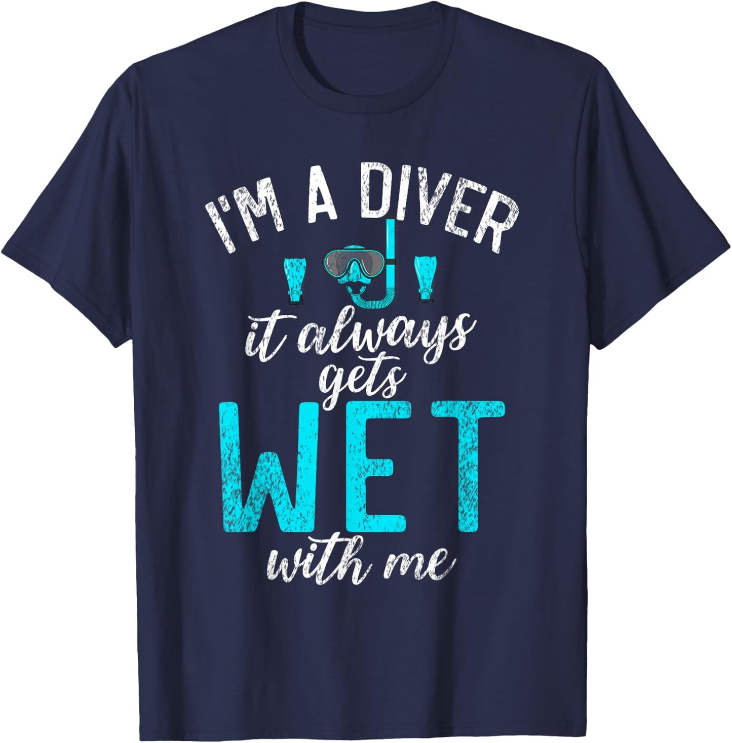 Im a Diver it always gets Wet with me funny Diving T-Shirt - T-Shirt | Navy