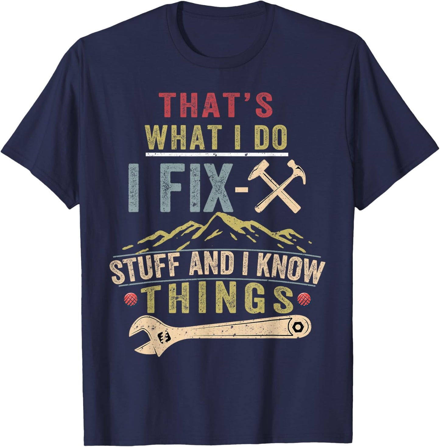 That's What I Do I Fix Stuff And I Know Things Funny Saying T-Shirt - T-Shirt | Navy
