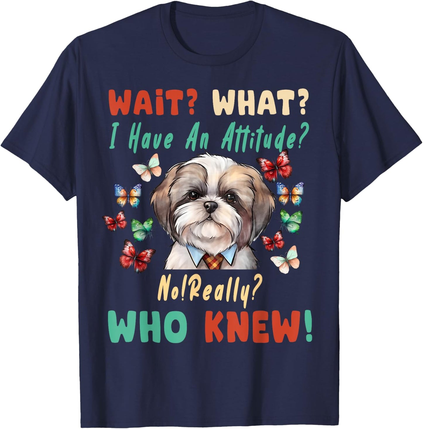 Wait What I Have An Attitude No Really Who Knew shih tzu Dog T-Shirt - T-Shirt | Navy