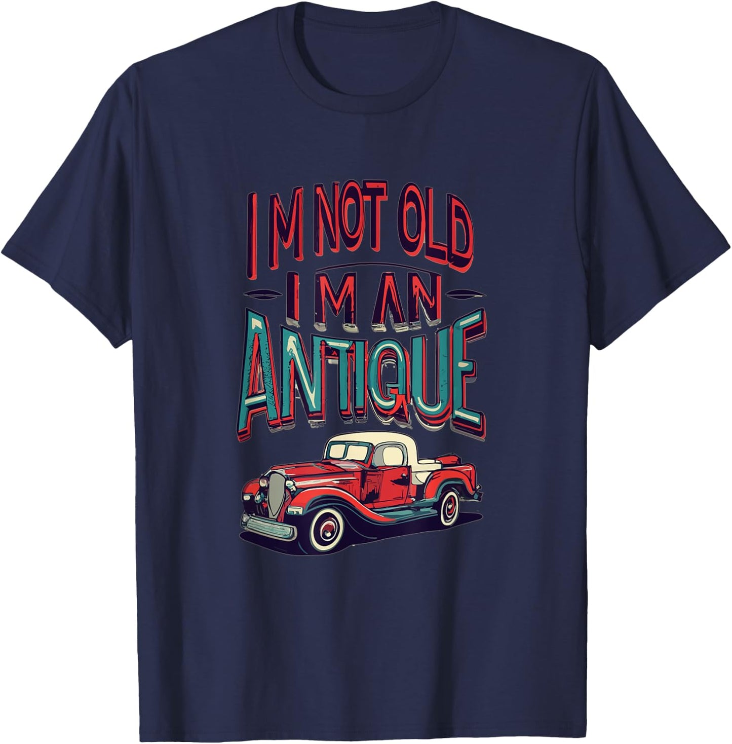 I'm Not Old I'm Antique, Classic Vintage Antique Car Truck T-Shirt - T-Shirt | Navy
