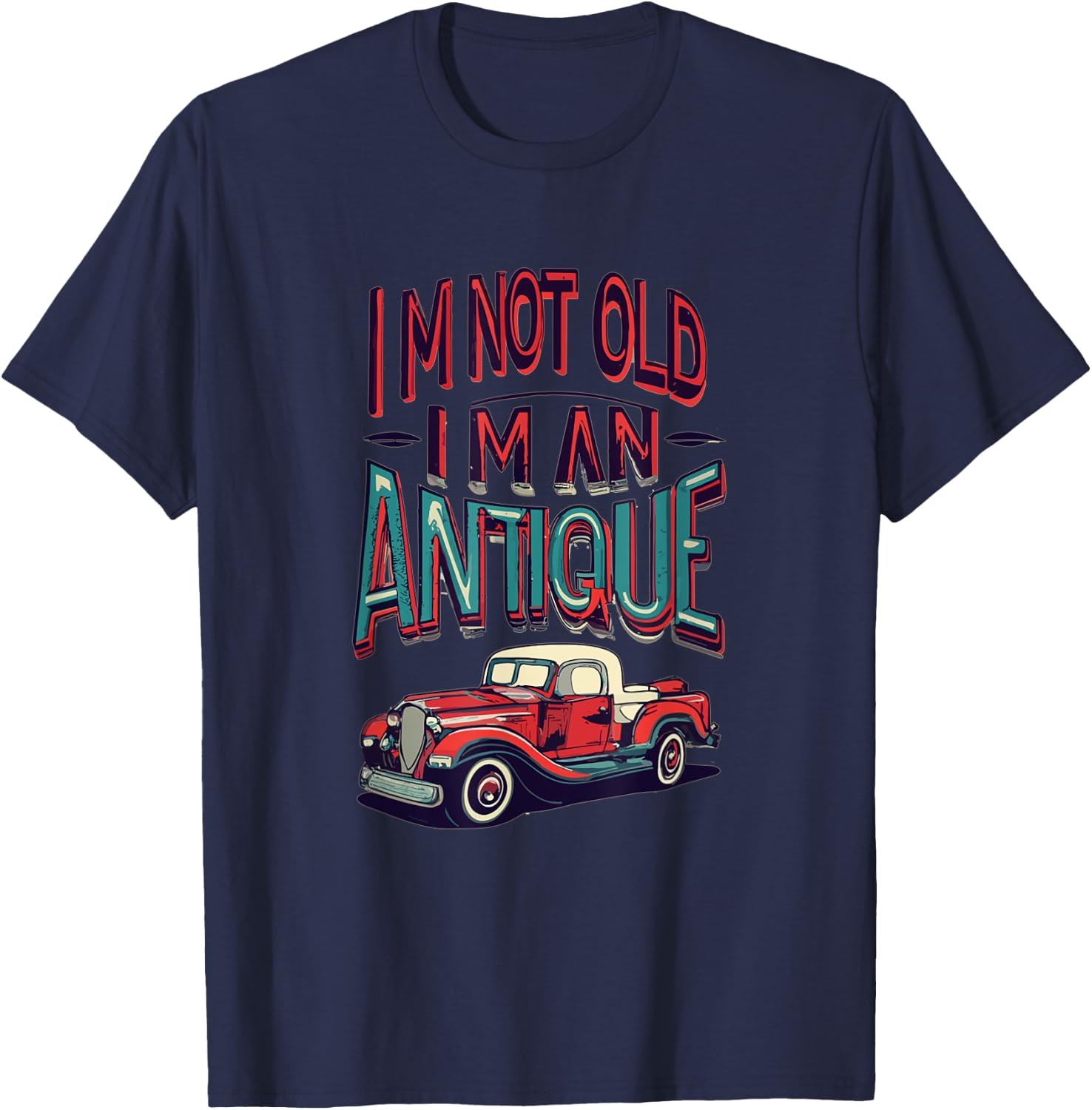 I'm Not Old I'm Antique, Classic Vintage Antique Car Truck T-Shirt - T-Shirt | Navy
