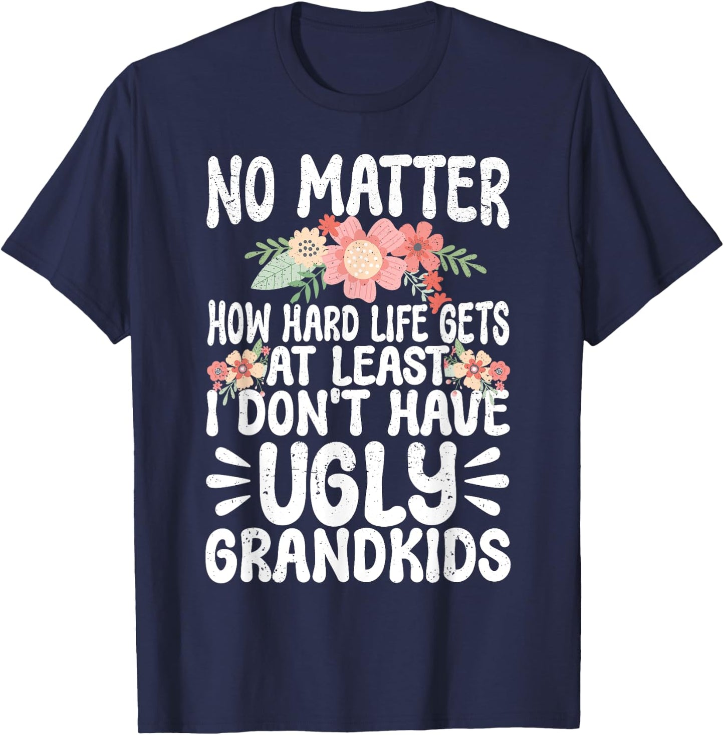 No Matter How Hard Life Gets At Least No Ugly Grandkids T-Shirt - T-Shirt | Navy