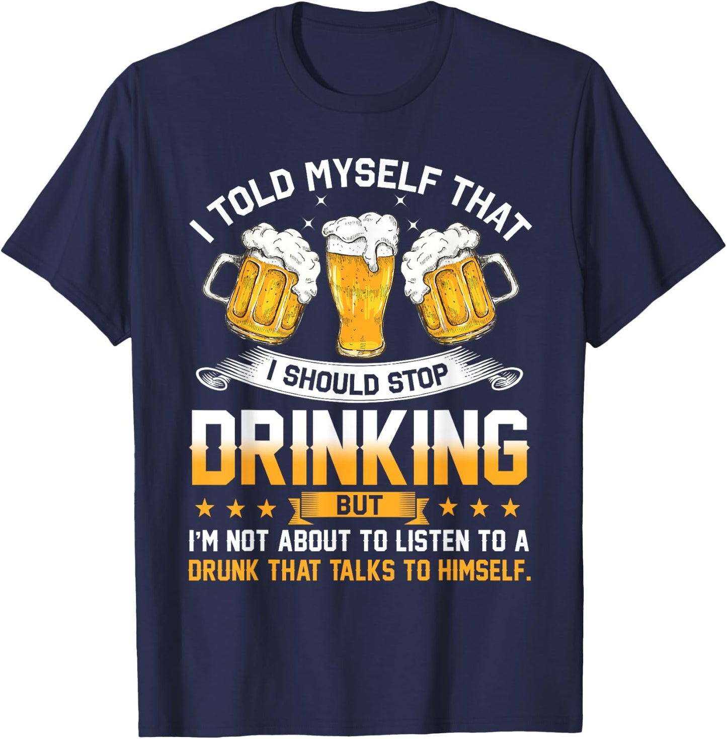I Told Myself That I Should Stop Drinking Funny Beer Lover T-Shirt - T-Shirt | Navy