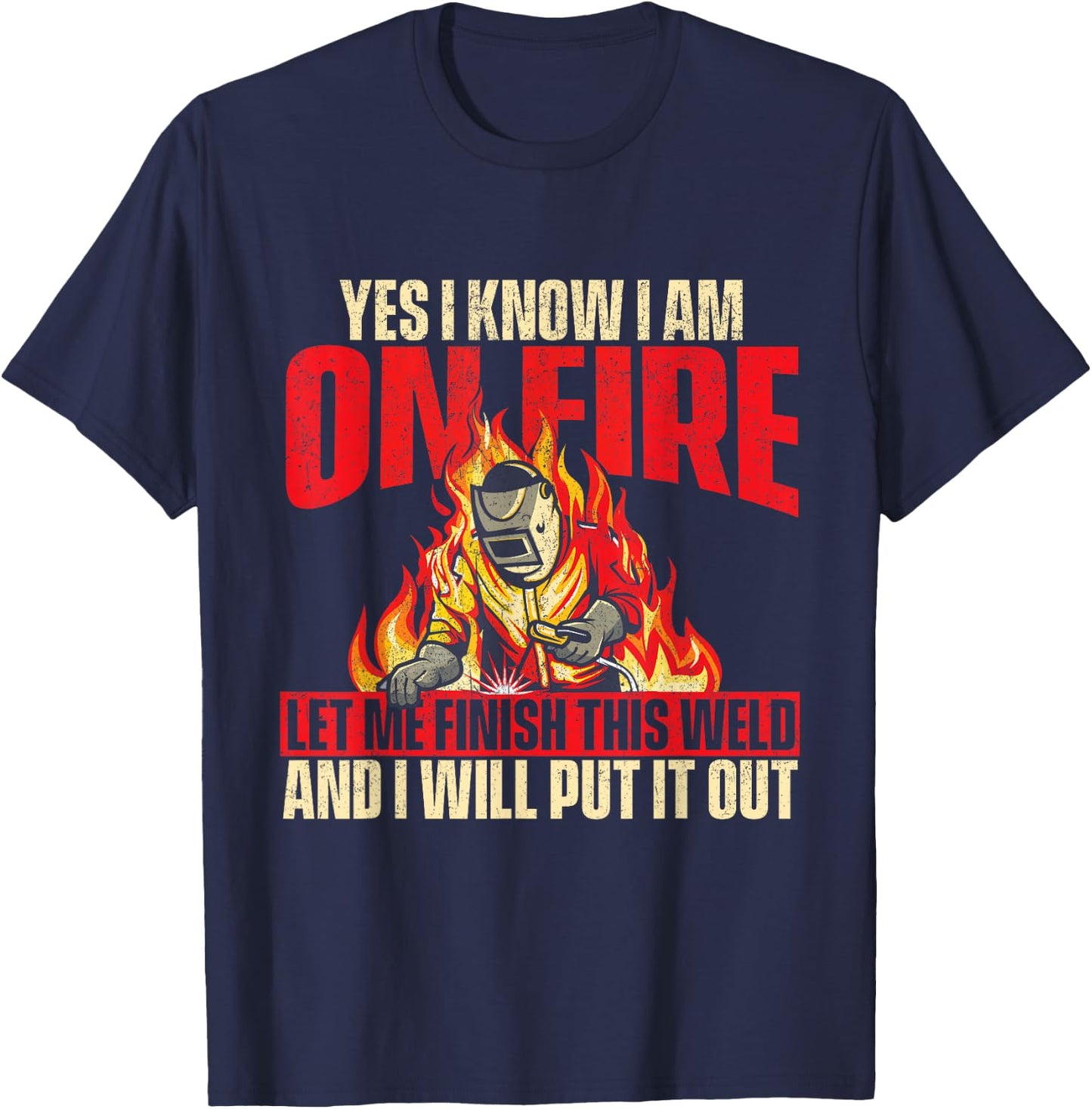 Yes I Know I Am On Fire - Welder Welding Weld Iron Worker T-Shirt - T-Shirt | Navy