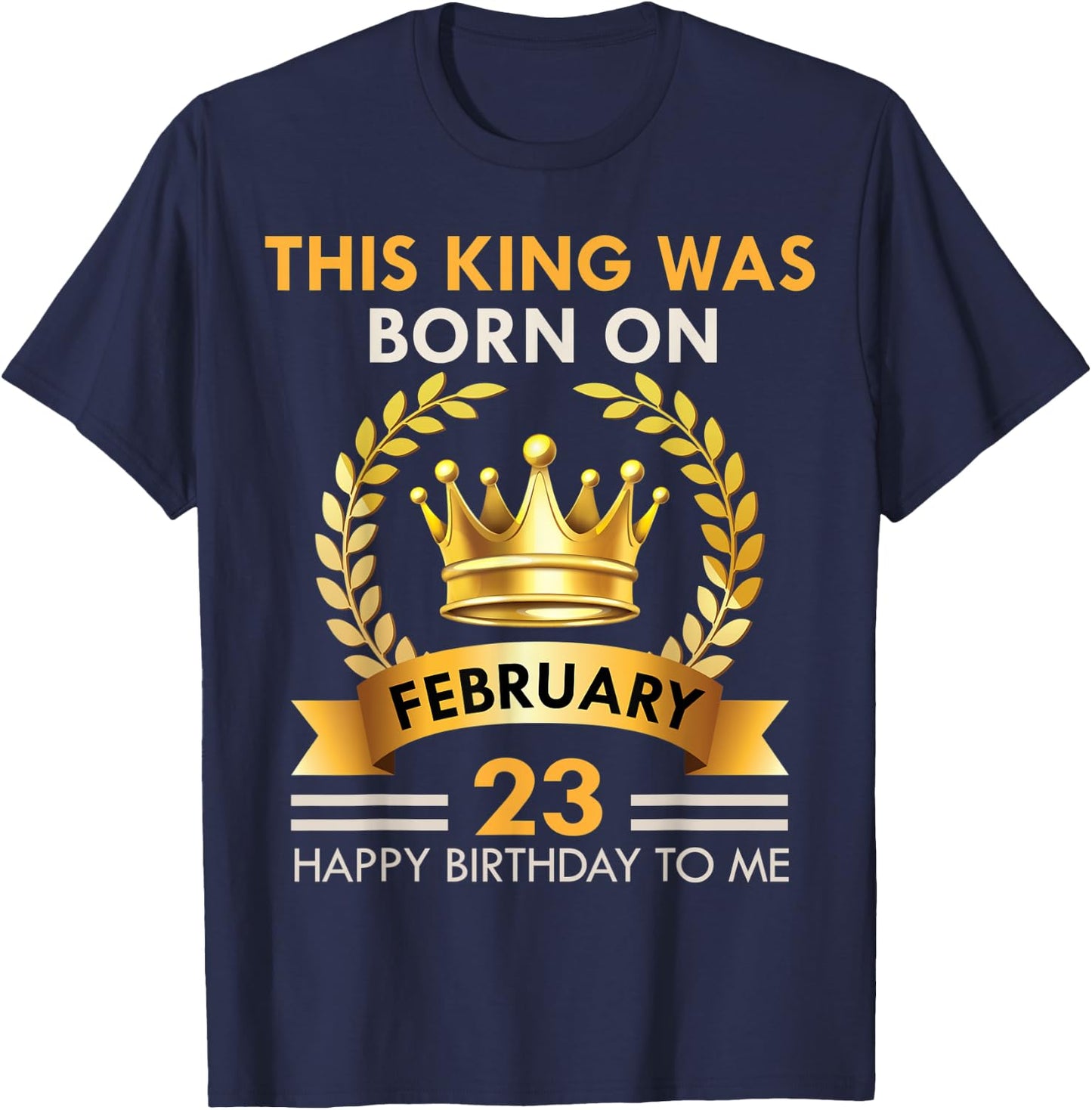 This KING Was Born On February 23 - Happy Birthday Boys Men T-Shirt - T-Shirt | Navy