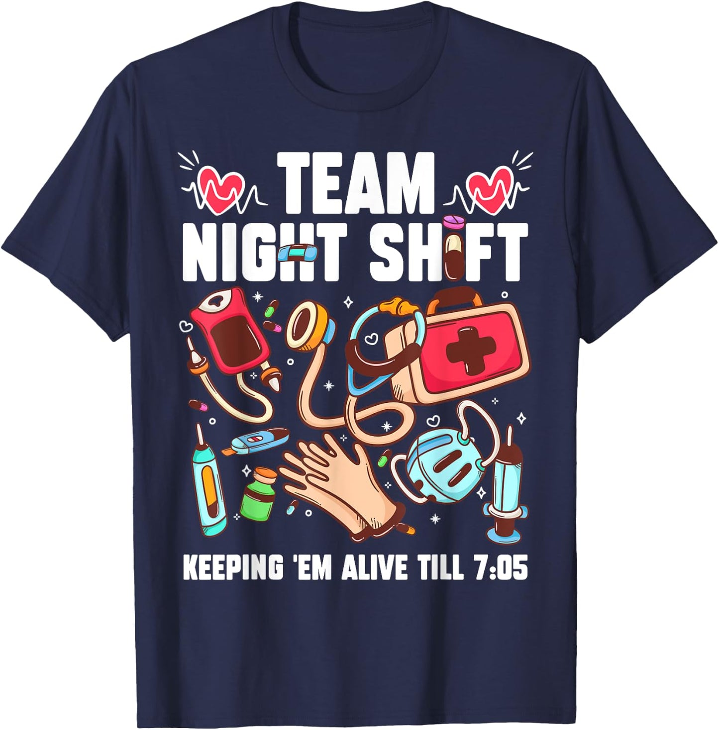 Team Night Shift Keeping 'Em Alive Till 7:05 T-Shirt - T-Shirt | Navy