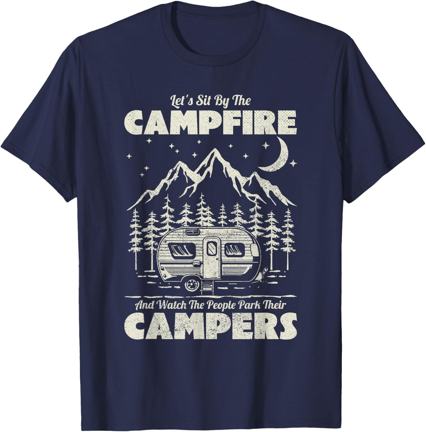 Let's Sit By The Campfire And Watch People Park Their Camper T-Shirt - T-Shirt | Navy