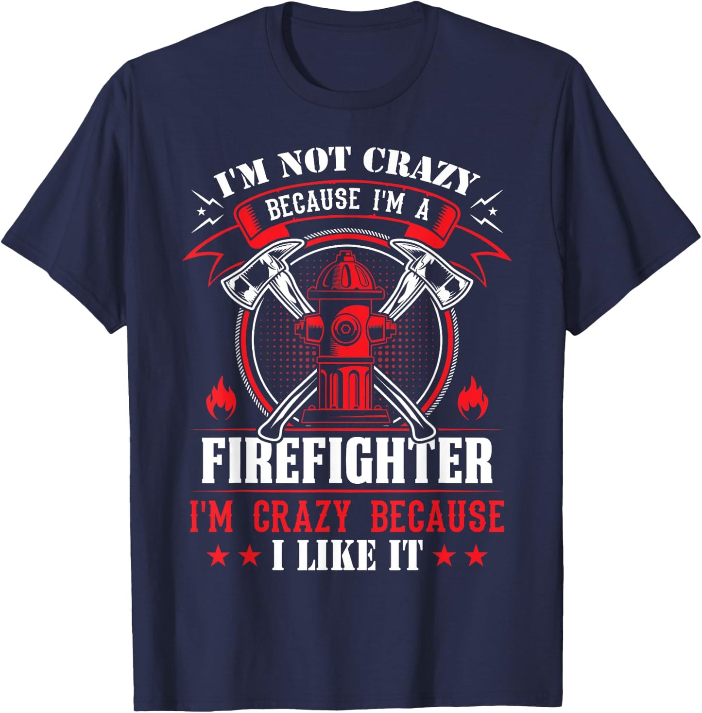 I'm Not Crazy Because I'm A Firefighter I'm Crazy I Like It T-Shirt - T-Shirt | Navy