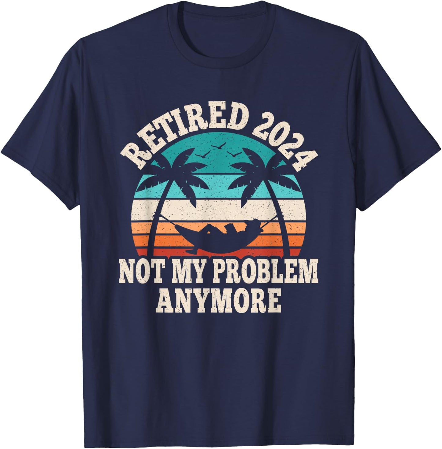 Retired 2024 Not My Problem Retire Retiring Funny Retirement T-Shirt - T-Shirt | Navy