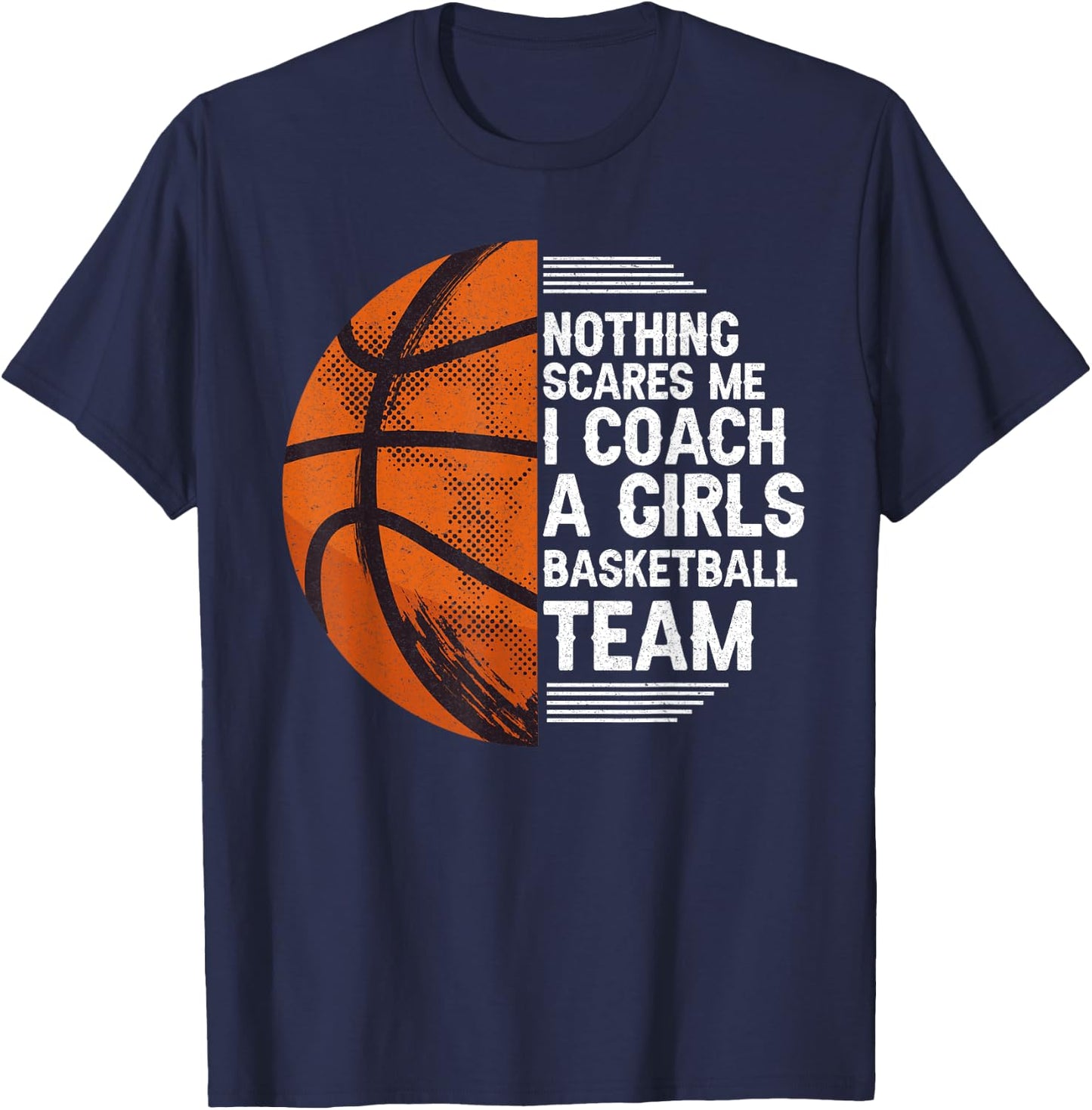 Basketball Nothing Scares Me I Coach A Girls Basketball Team T-Shirt - T-Shirt | Navy