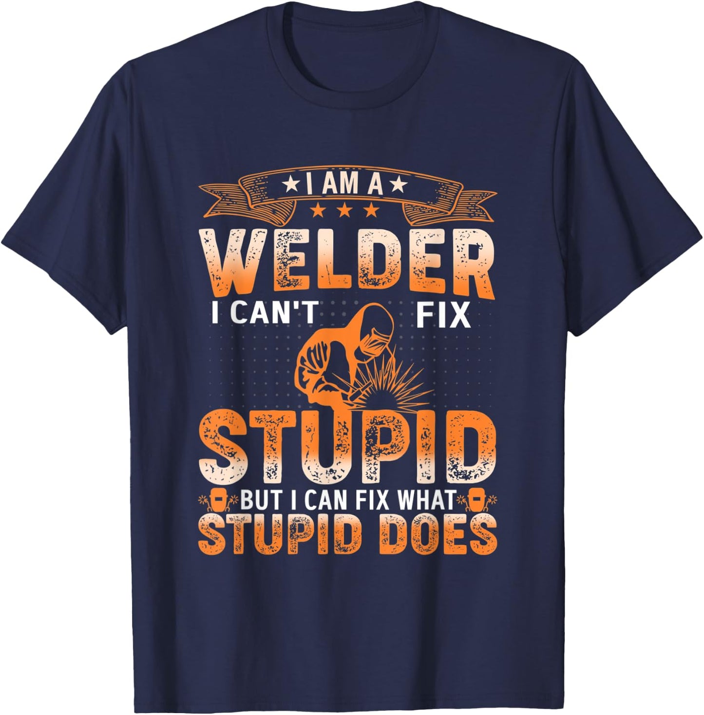 I'm A Welder Distressed I Cant Fix Stupid, Welding Art T-Shirt - T-Shirt | Navy