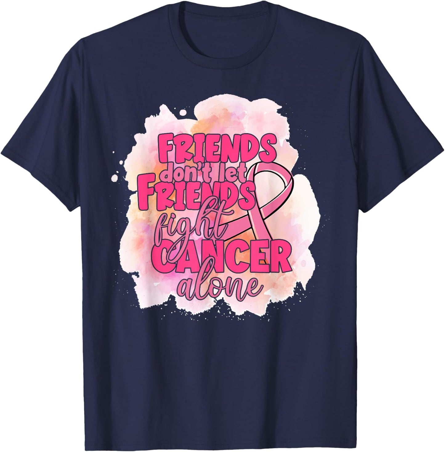 Friends Don't Let Friends Fight Cancer Alone Pink Ribbon T-Shirt - T-Shirt | Navy