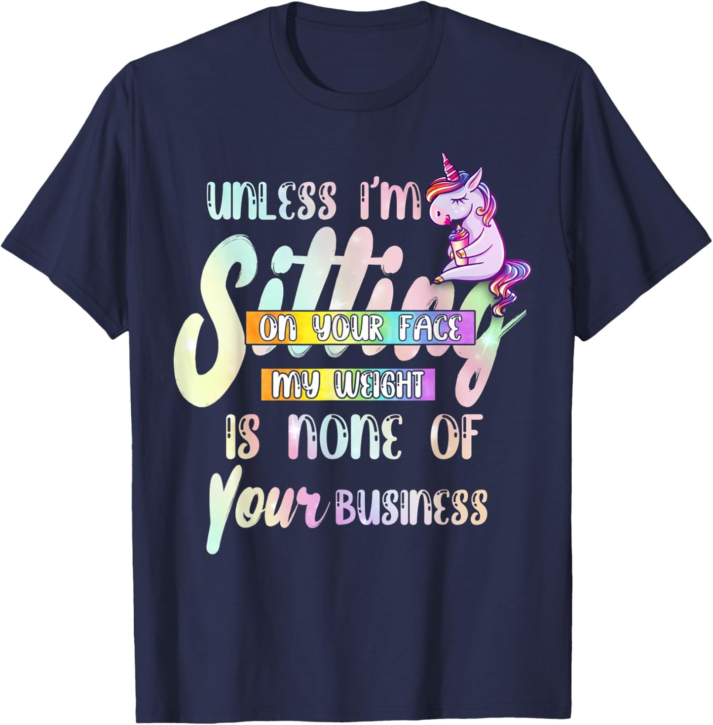 Unless I'm Sitting On Your Face My Weight Is None Of Your T-Shirt - T-Shirt | Navy