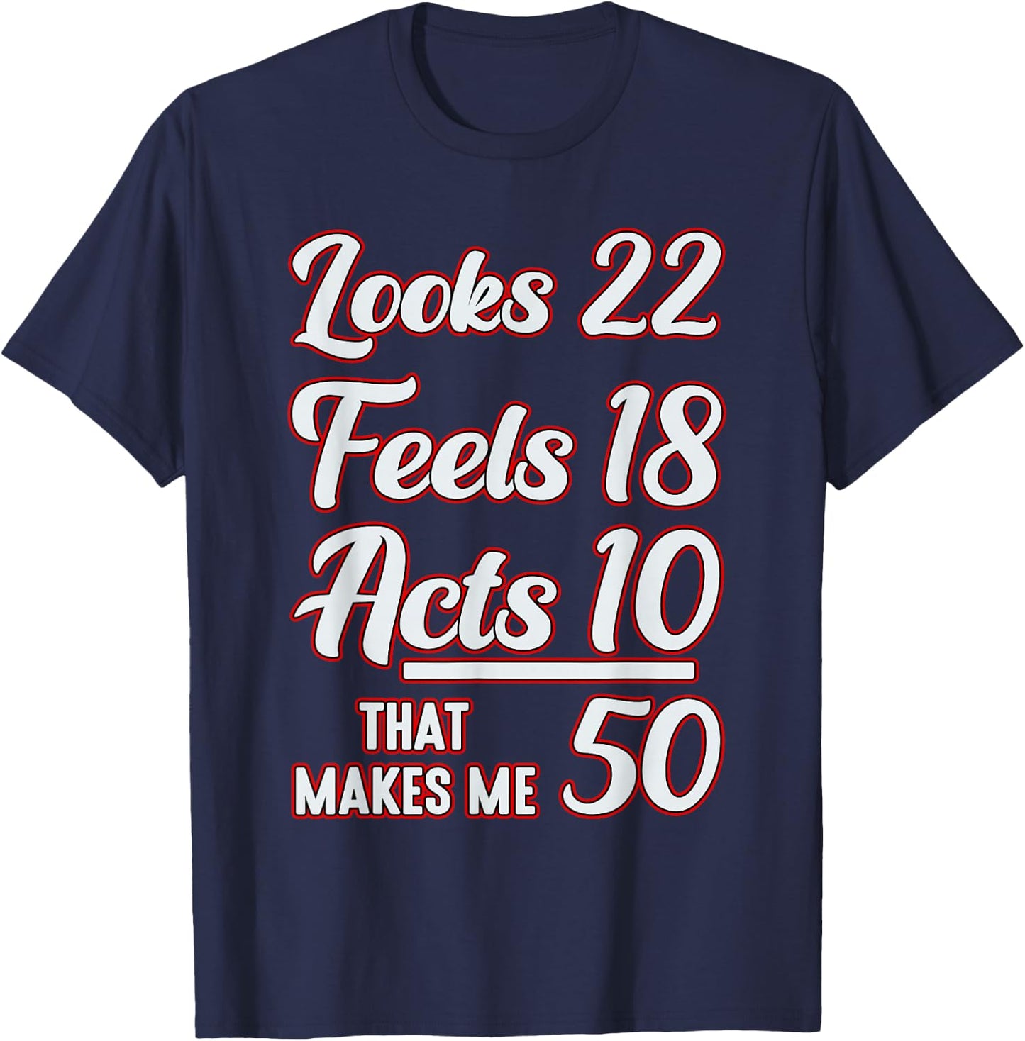 Looks 22, feels 18, acts 10, that makes 50 T-Shirt - T-Shirt | Navy