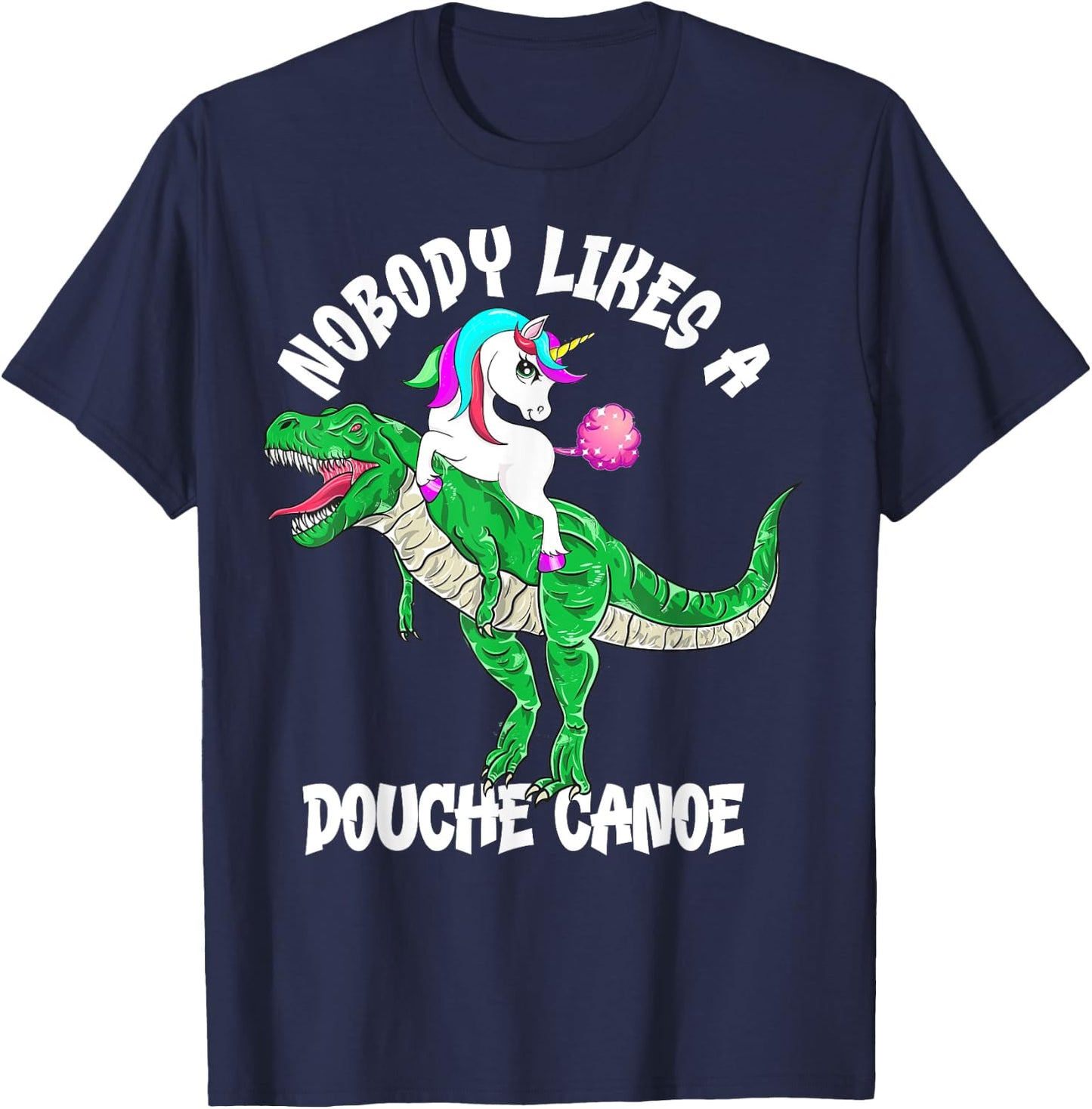 Nobody Likes a Douche Canoe Rainbow Unicorn Dinosaur T-Shirt - T-Shirt | Navy