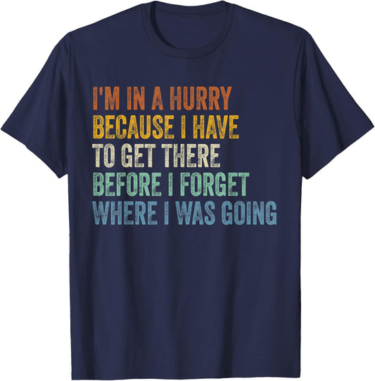 I'm In A Hurry Because I Have To Get There Before I Forget T-Shirt - T-Shirt | Navy