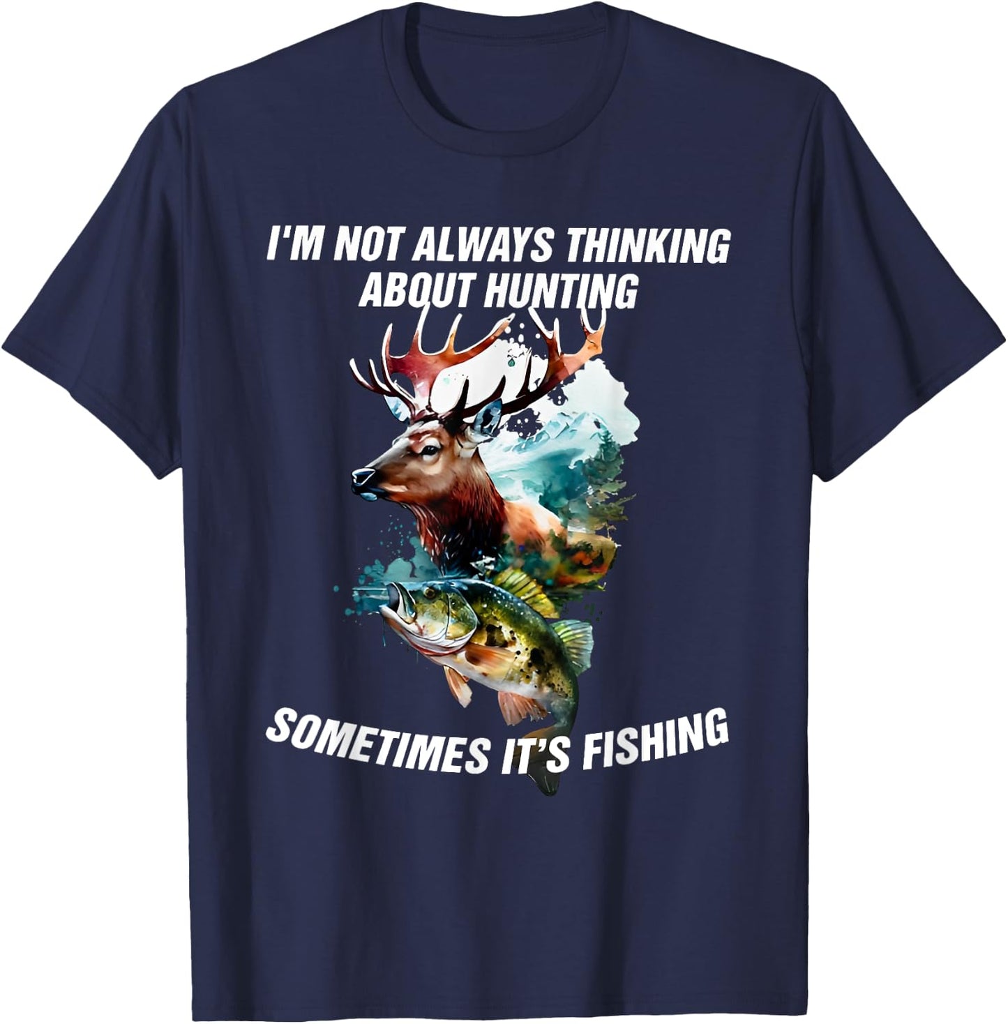I'm Not Always Thinking About Hunting Sometimes It's Fishing T-Shirt - T-Shirt | Navy