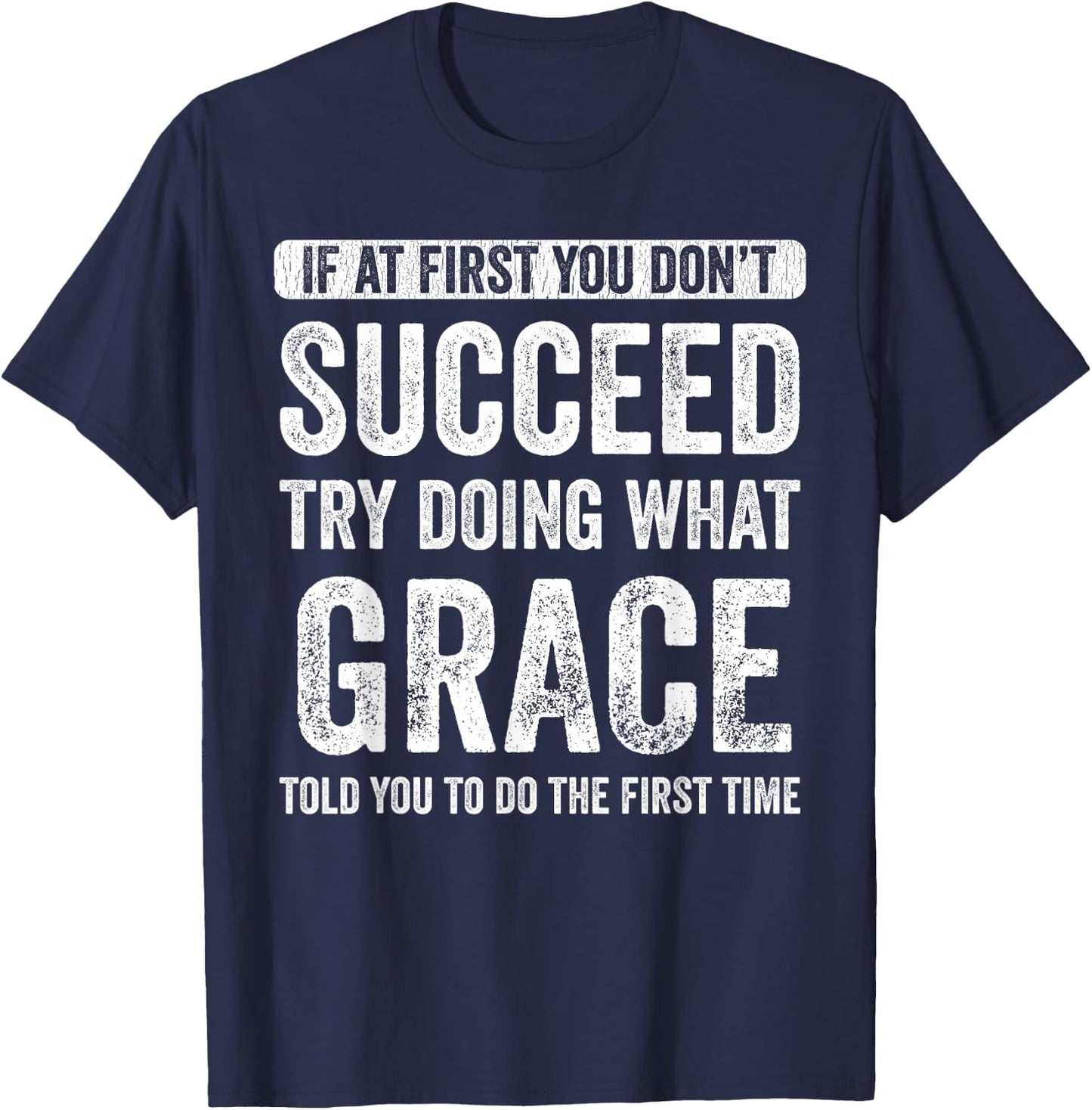 Grace If At First You Don't Succeed Try Doing What Grace T-Shirt - T-Shirt | Navy