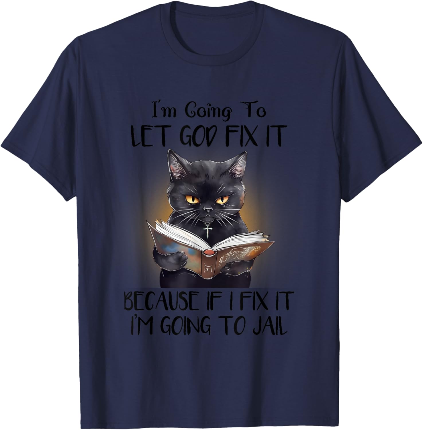 Funny Cat Let God Fix It , Funny Saying, Sarcastic T-Shirt - T-Shirt | Navy