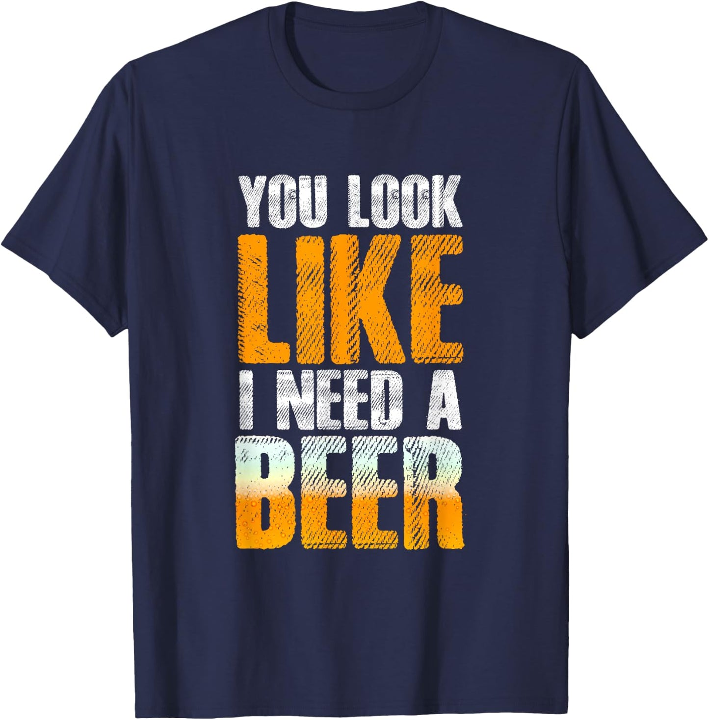 Funny You Look Like I Need A Beer | Beer Drinker T-Shirt - T-Shirt | Navy