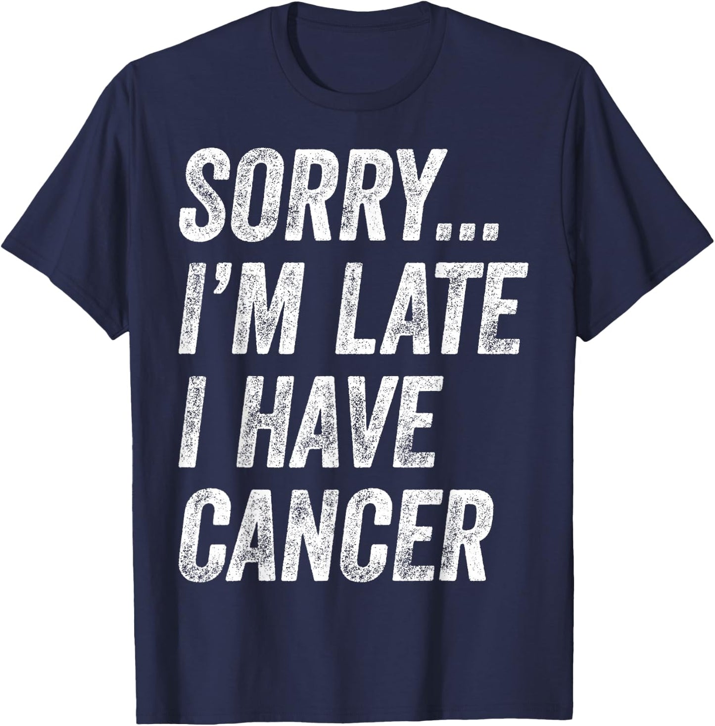 Cancer Awareness - Sorry I'm Late I Have Cancer T-Shirt - T-Shirt | Navy