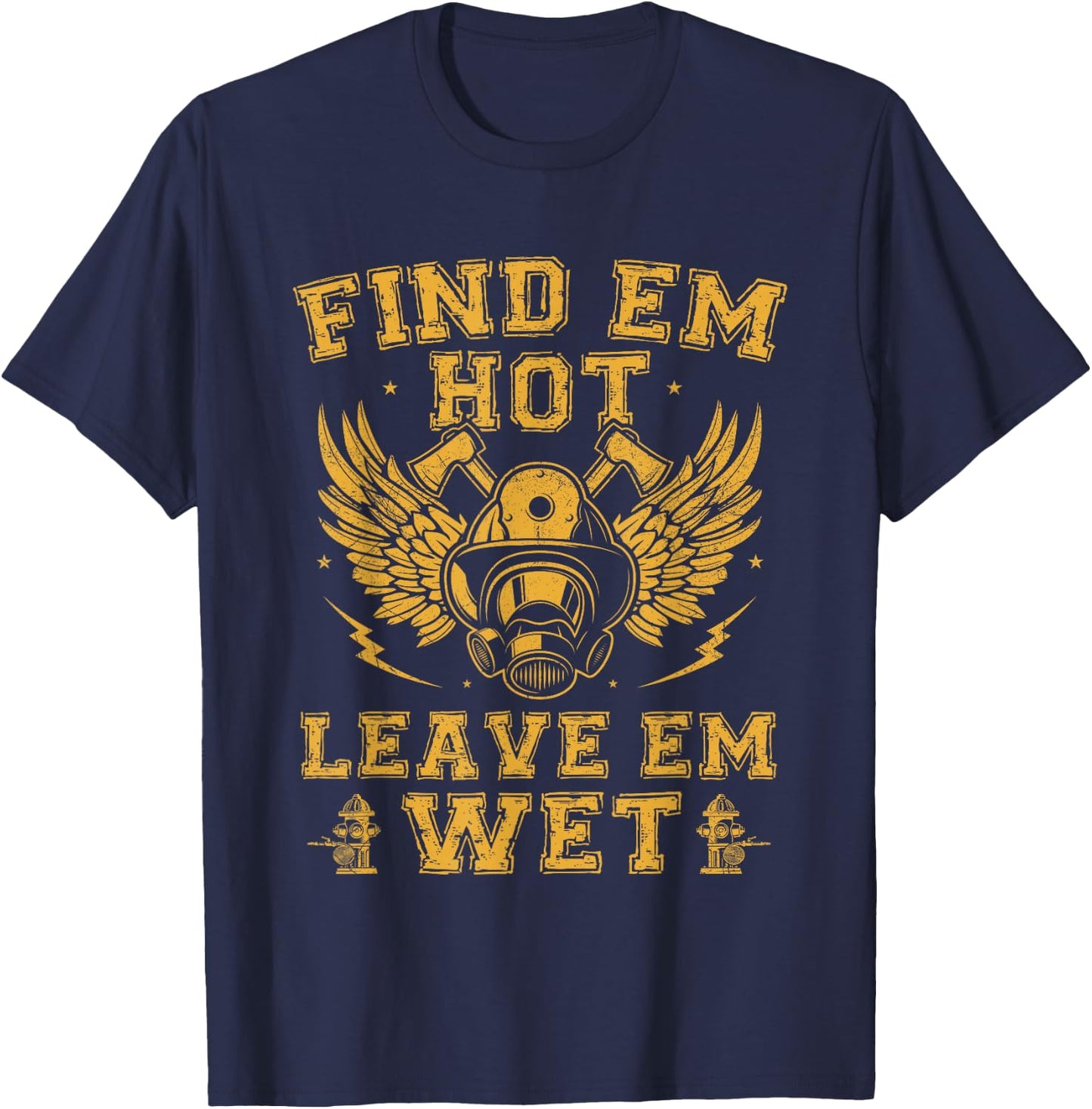 Find Em Hot Leave Em Wet Firefighter Fireman Firefighting T-Shirt - T-Shirt | Navy