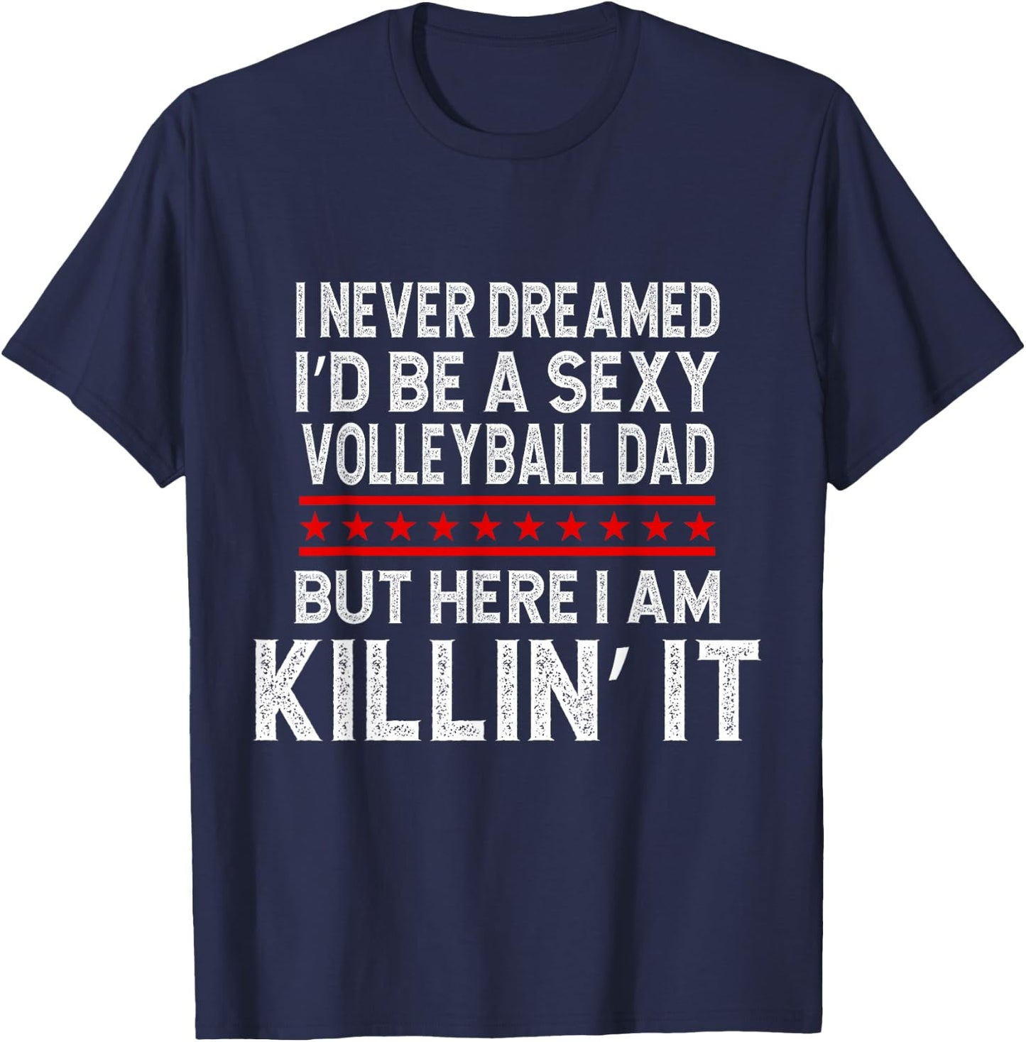I Never Dreamed I'D Be A Sexy Volleyball Dad But T-Shirt - T-Shirt | Navy