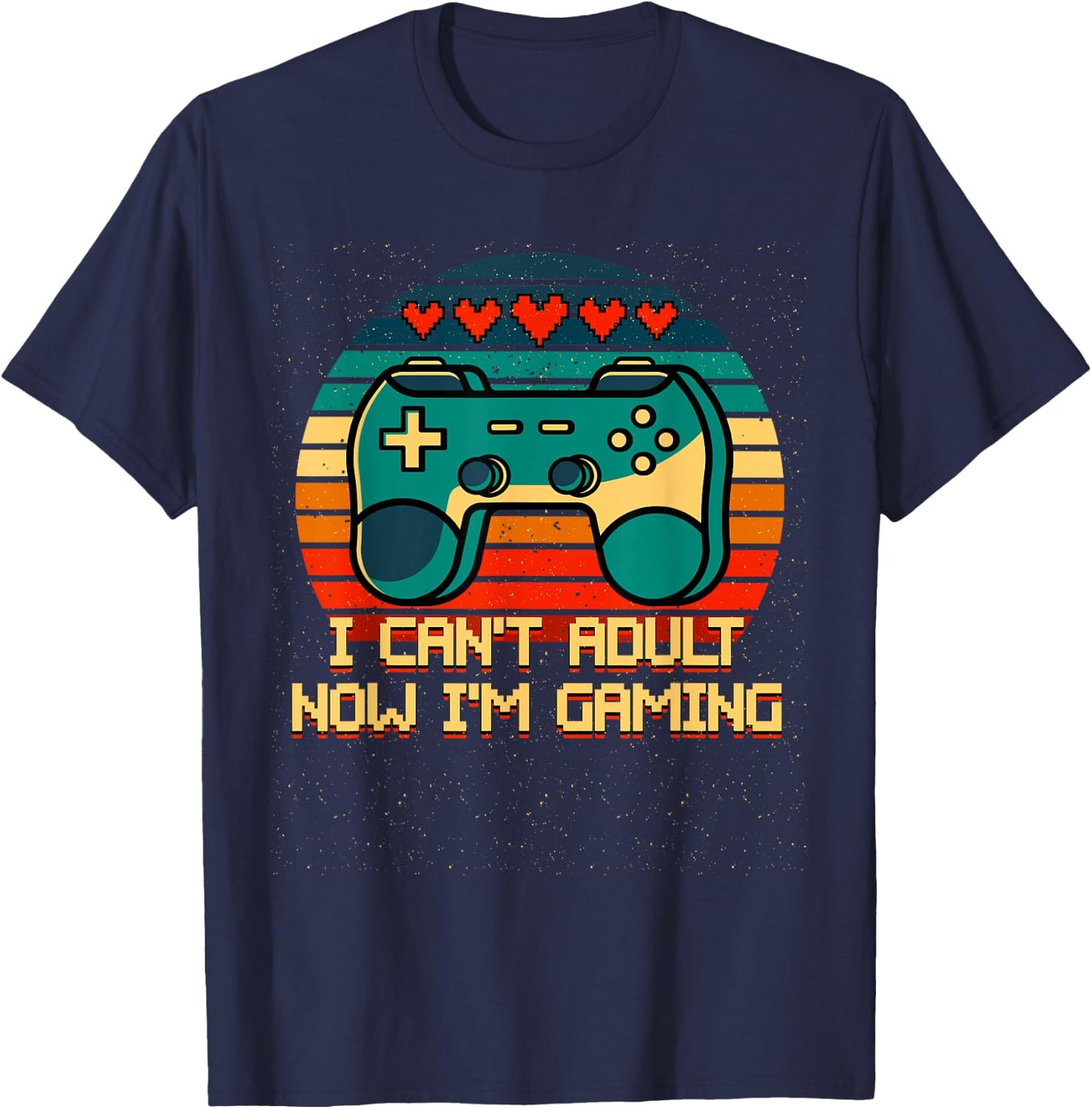 I Cant Adult Now Im Gaming Funny Gamer Humor Game Player T-Shirt - T-Shirt | Navy
