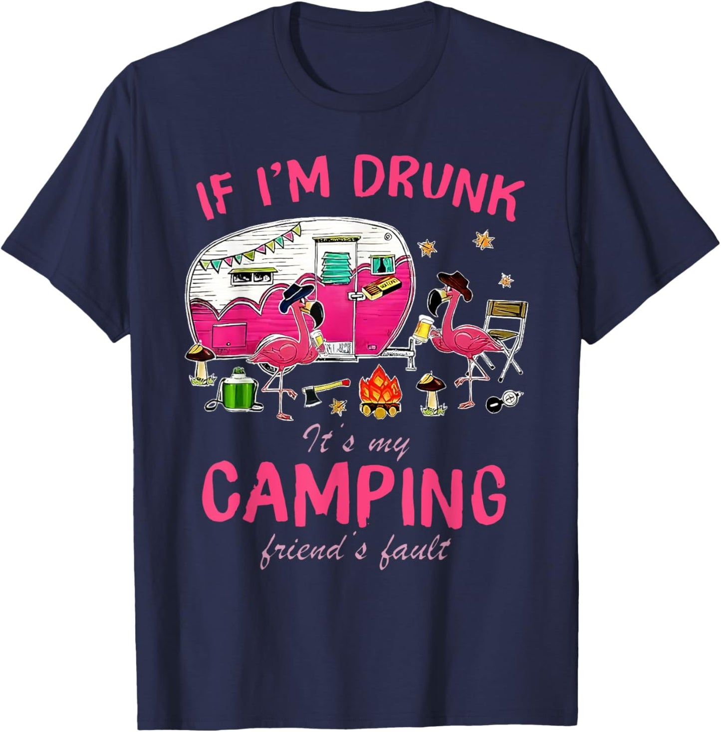 Funny Flamingo If I'm Drunk It's My Camping Friend's Fault T-Shirt - T-Shirt | Navy