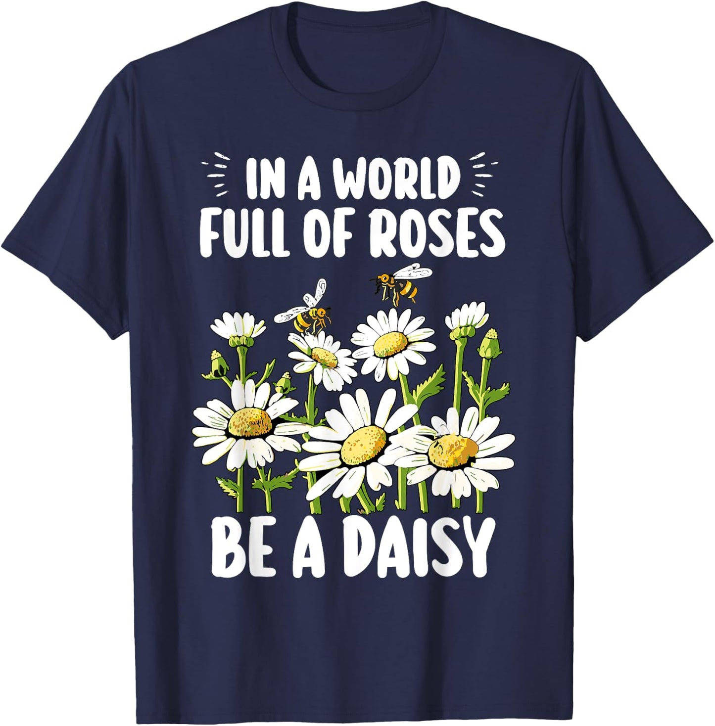 In A World Full Of Roses Be A Daisy Marguerites Gardeners T-Shirt - T-Shirt | Navy