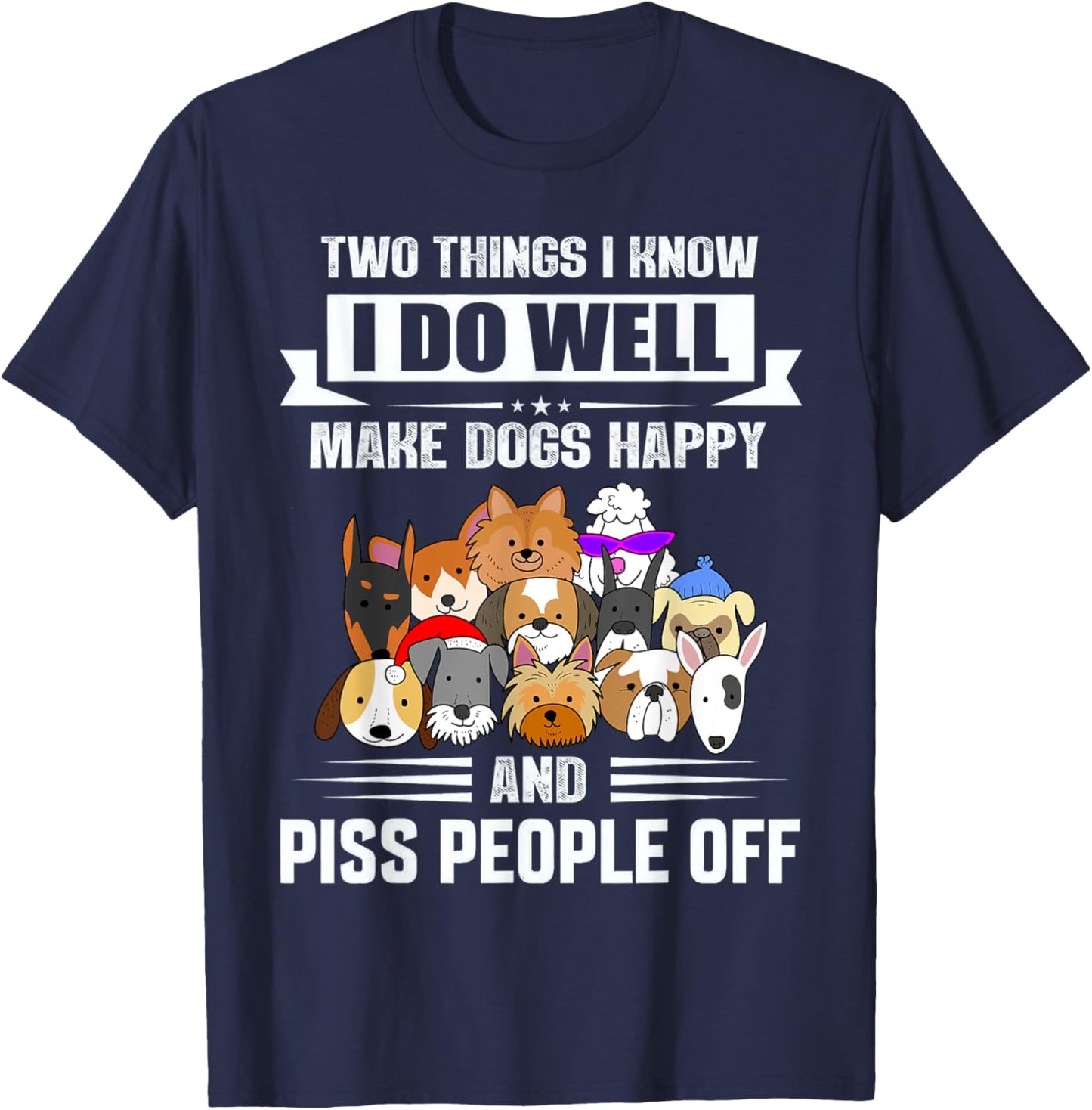 Two Things I Know I Do Well Make Dogs Happy Gift Funny T-Shirt - T-Shirt | Navy