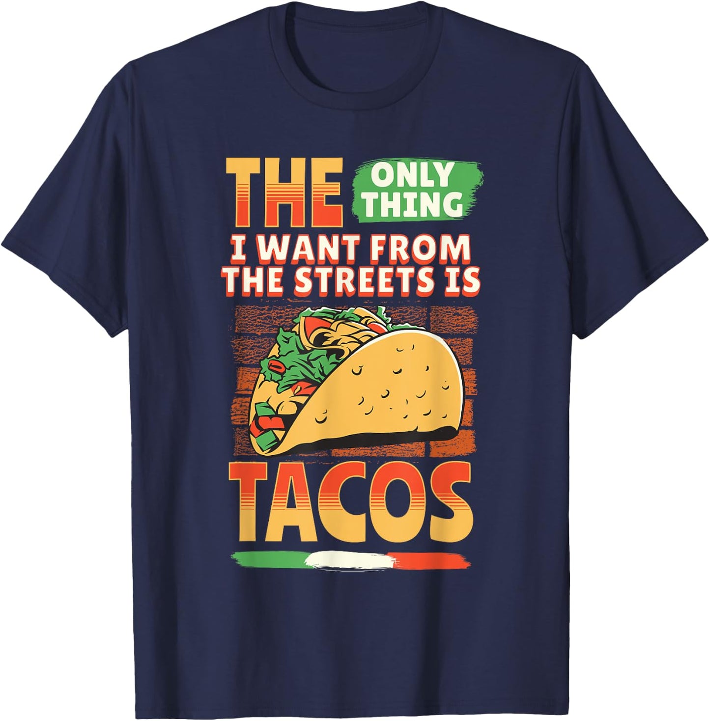 The Only Thing I Want From The Streets Is Tacos Mexican Food T-Shirt - T-Shirt | Navy
