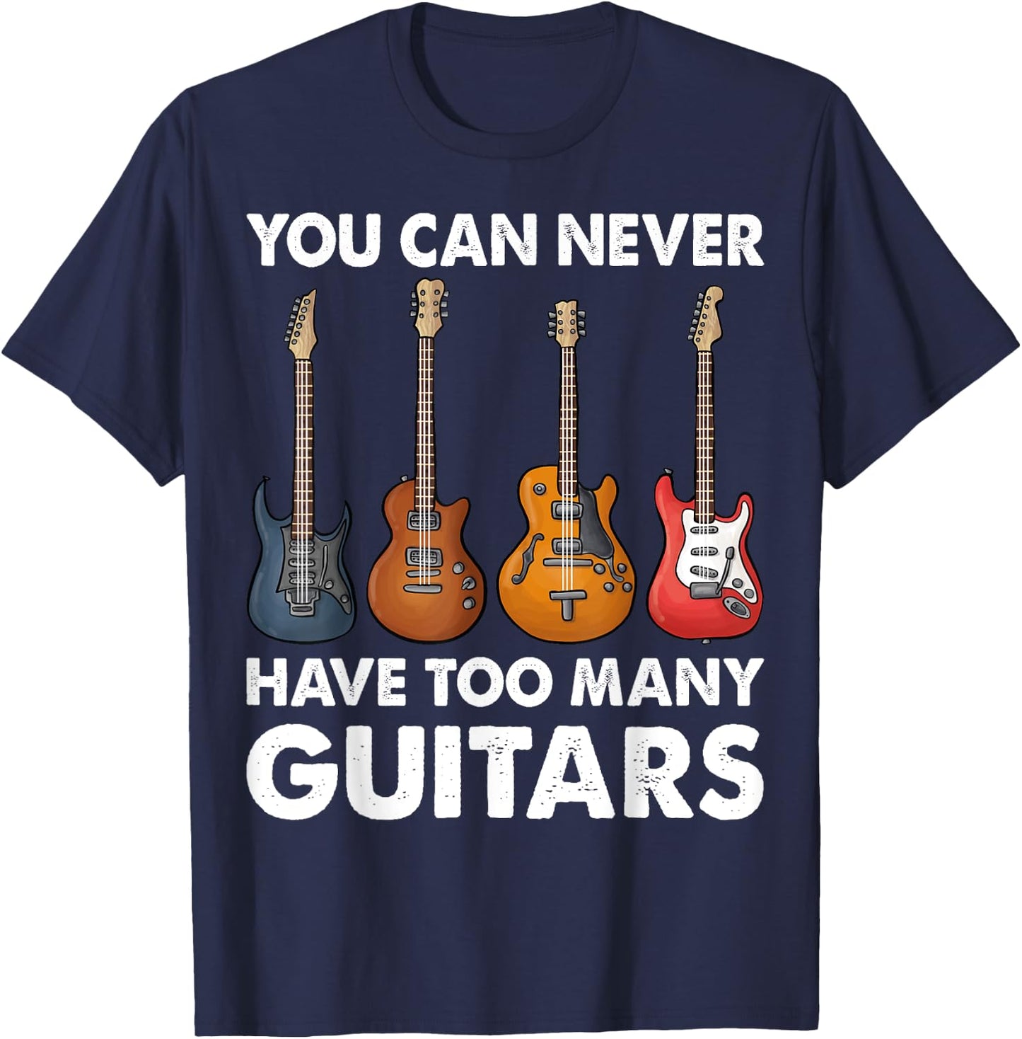 You Can Never Have Too Many Guitars Music Gifts T-Shirt - T-Shirt | Navy