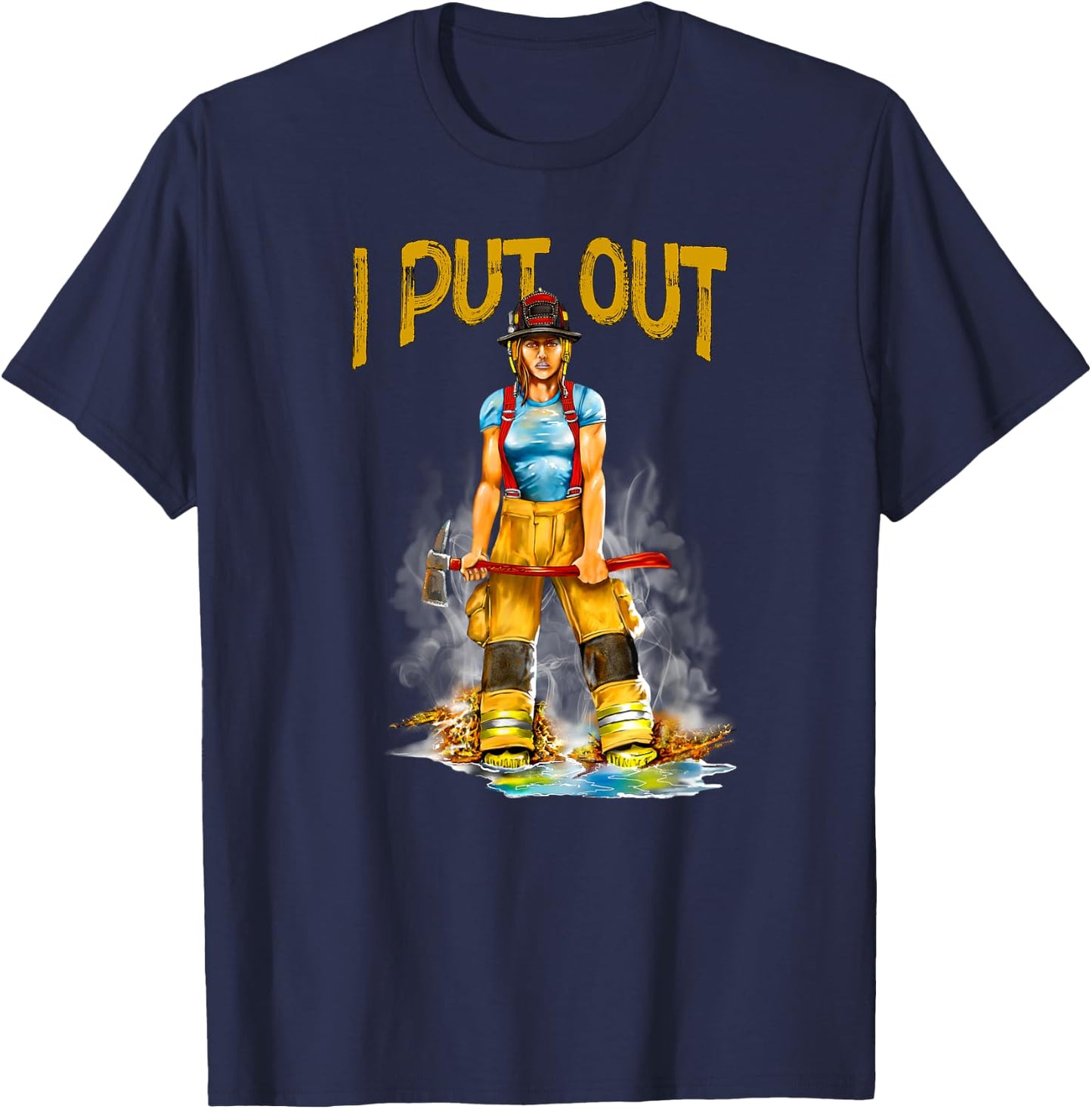 I Put Out Fires Funny Sarcastic Female Firefighter T-Shirt - T-Shirt | Navy
